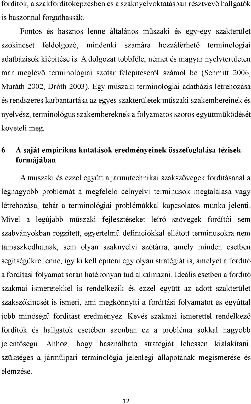 A dolgozat többféle, német és magyar nyelvterületen már meglévő terminológiai szótár felépítéséről számol be (Schmitt 2006, Muráth 2002, Dróth 2003).