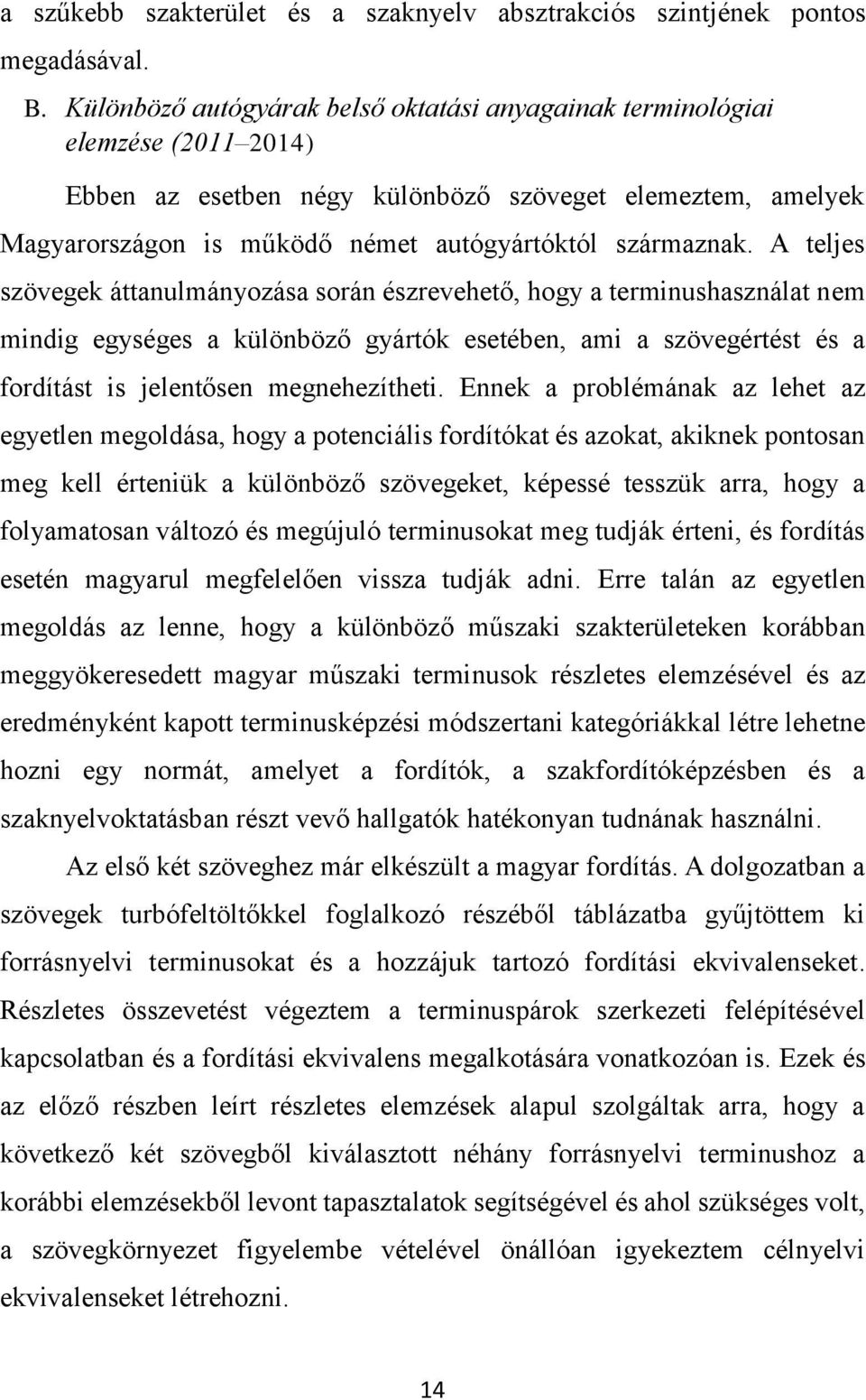 A teljes szövegek áttanulmányozása során észrevehető, hogy a terminushasználat nem mindig egységes a különböző gyártók esetében, ami a szövegértést és a fordítást is jelentősen megnehezítheti.