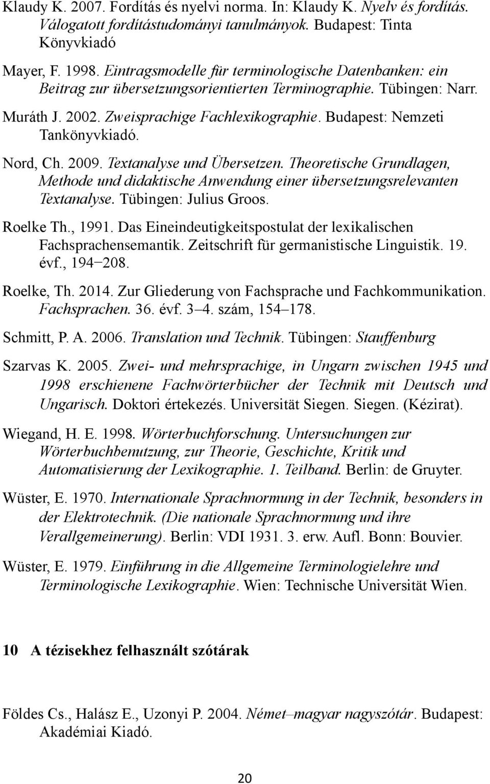 Budapest: Nemzeti Tankönyvkiadó. Nord, Ch. 2009. Textanalyse und Übersetzen. Theoretische Grundlagen, Methode und didaktische Anwendung einer übersetzungsrelevanten Textanalyse.