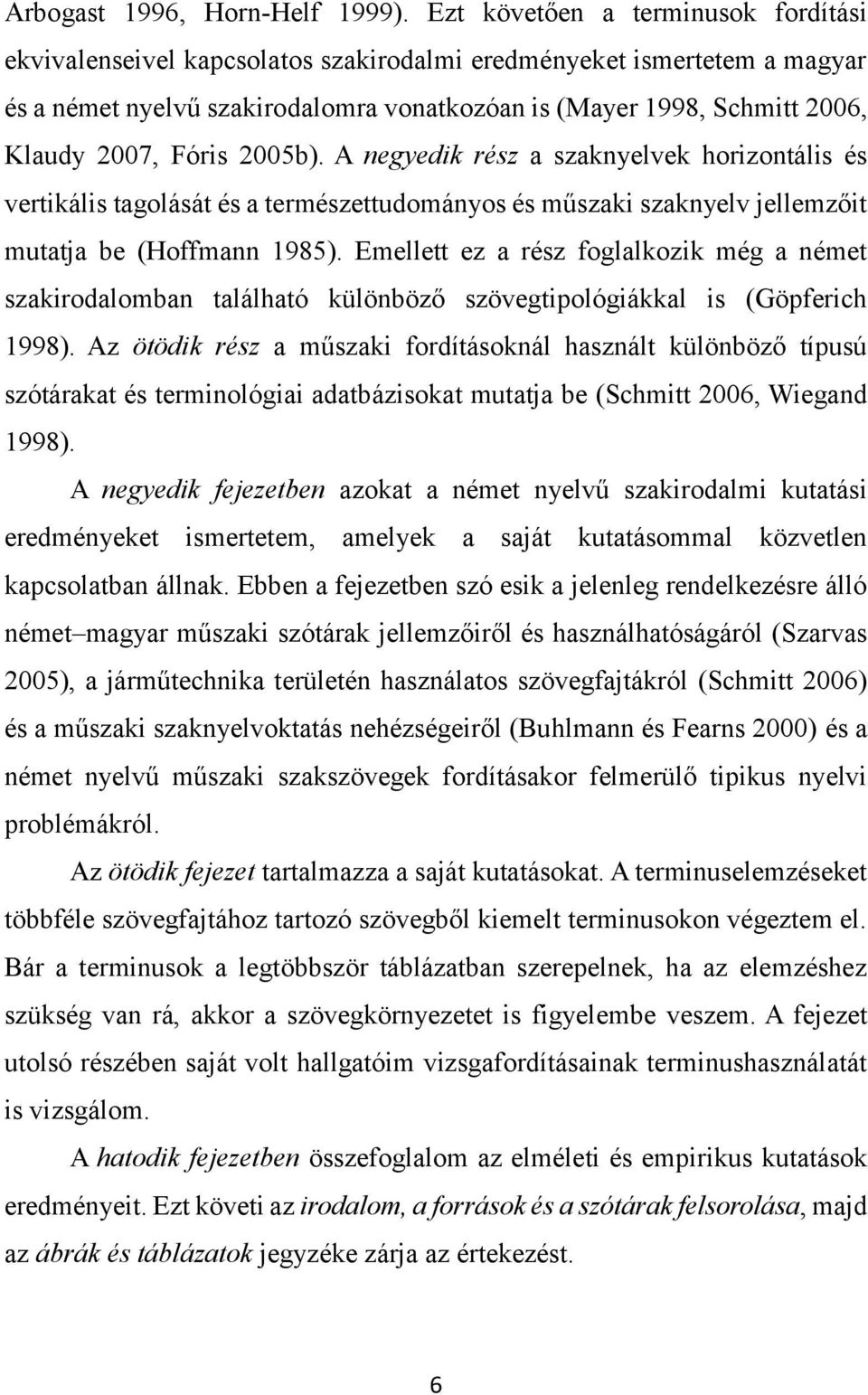 Fóris 2005b). A negyedik rész a szaknyelvek horizontális és vertikális tagolását és a természettudományos és műszaki szaknyelv jellemzőit mutatja be (Hoffmann 1985).