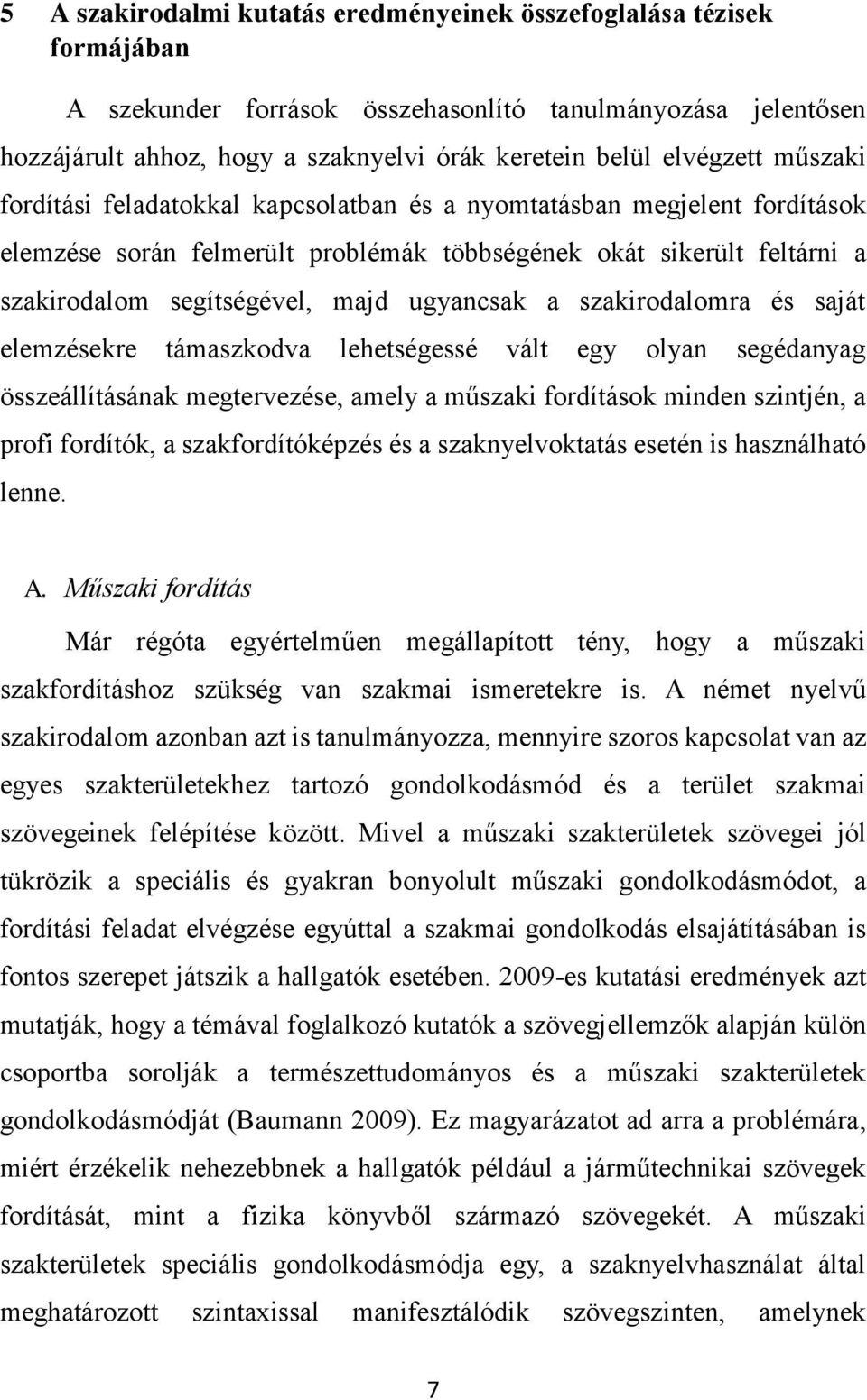 ugyancsak a szakirodalomra és saját elemzésekre támaszkodva lehetségessé vált egy olyan segédanyag összeállításának megtervezése, amely a műszaki fordítások minden szintjén, a profi fordítók, a