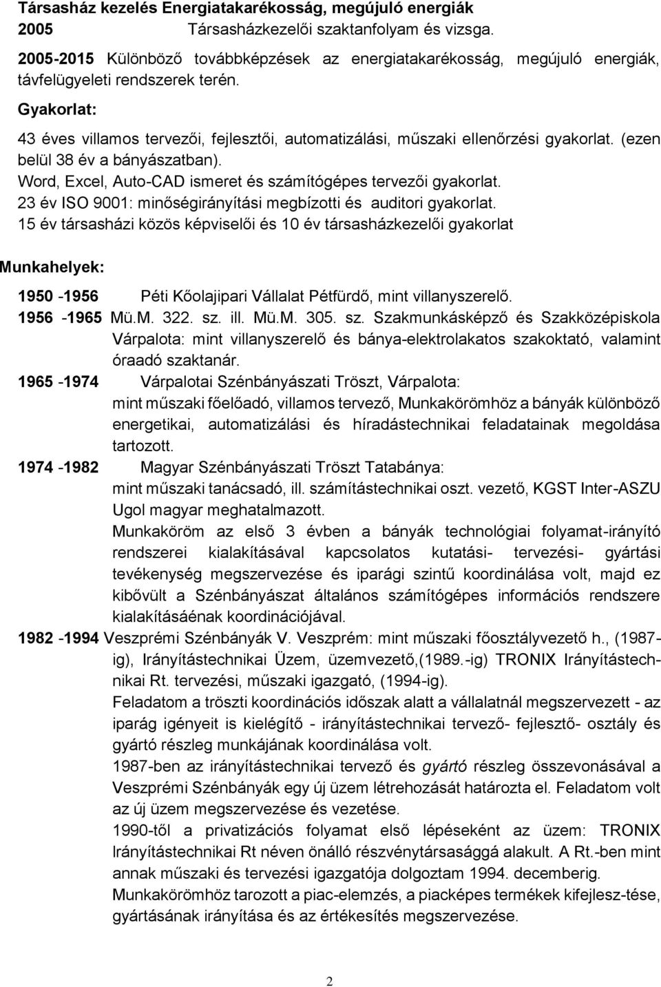 Gyakorlat: 43 éves villamos tervezői, fejlesztői, automatizálási, műszaki ellenőrzési gyakorlat. (ezen belül 38 év a bányászatban). Word, Excel, Auto-CAD ismeret és számítógépes tervezői gyakorlat.