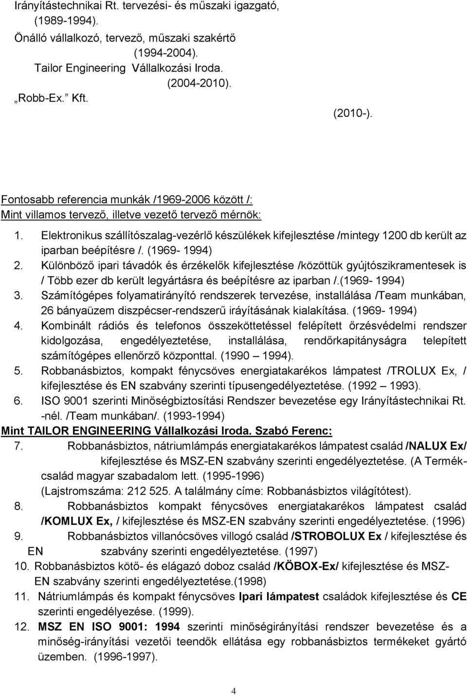 Elektronikus szállítószalag-vezérlő készülékek kifejlesztése /mintegy 1200 db került az iparban beépítésre /. (1969-1994) 2.