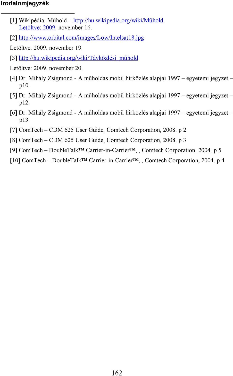 Mihály Zsigmond - A műholdas mobil hírközlés alapjai 1997 egyetemi jegyzet p12. [6] Dr. Mihály Zsigmond - A műholdas mobil hírközlés alapjai 1997 egyetemi jegyzet p13.