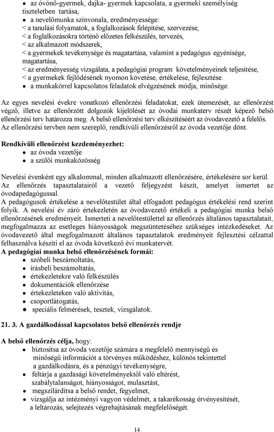 vizsgálata, a pedagógiai program követelményeinek teljesítése, < a gyermekek fejlődésének nyomon követése, értékelése, fejlesztése. a munkakörrel kapcsolatos feladatok elvégzésének módja, minősége.