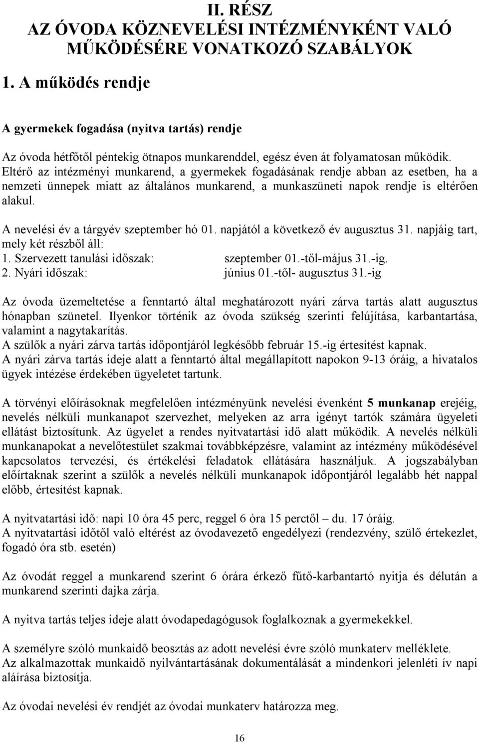 Eltérő az intézményi munkarend, a gyermekek fogadásának rendje abban az esetben, ha a nemzeti ünnepek miatt az általános munkarend, a munkaszüneti napok rendje is eltérően alakul.