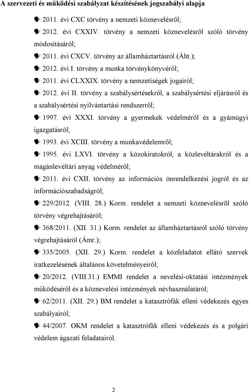 törvény a szabálysértésekről, a szabálysértési eljárásról és a szabálysértési nyilvántartási rendszerről; 1997. évi XXXI. törvény a gyermekek védelméről és a gyámügyi igazgatásról; 1993. évi XCIII.