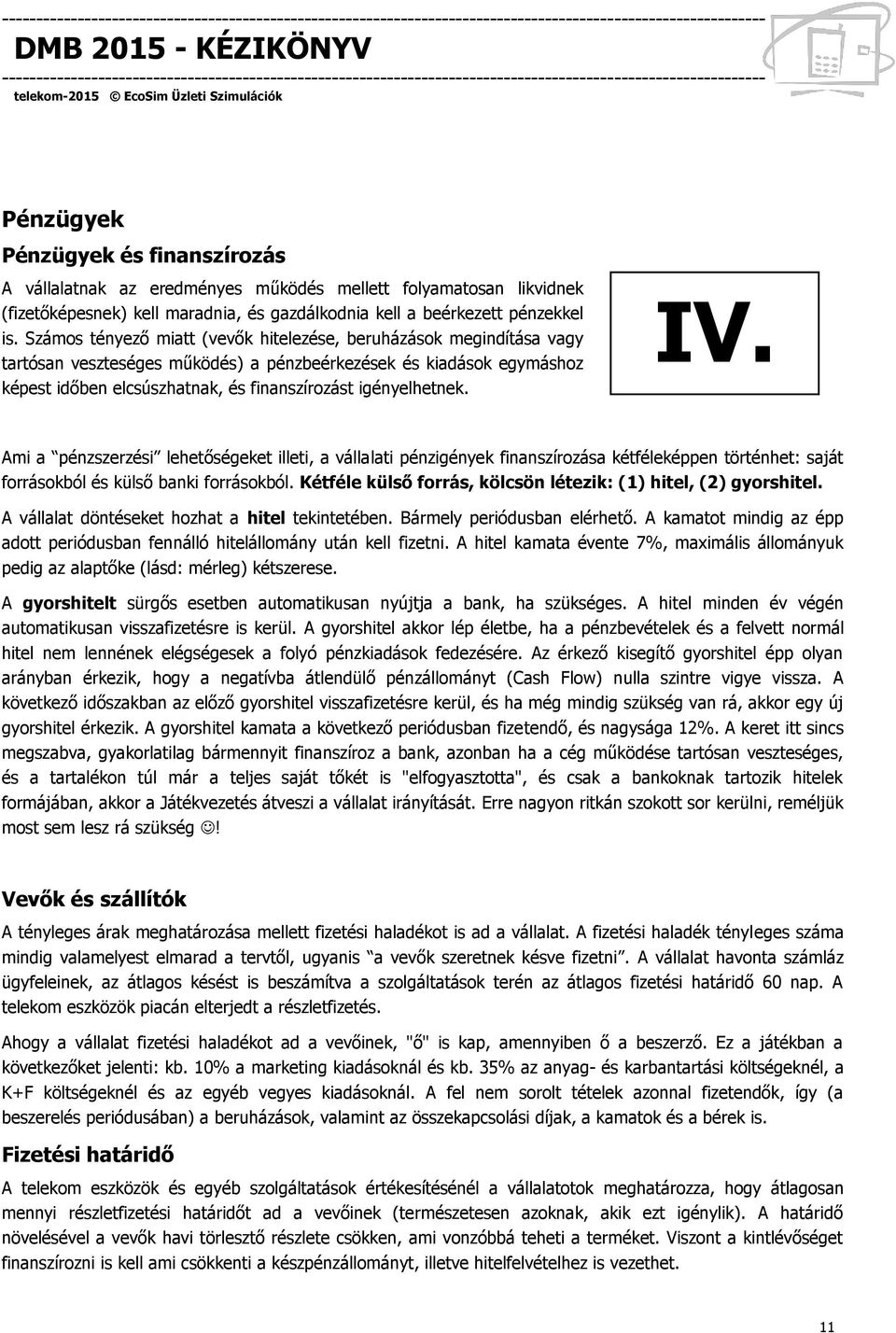 IV. Ami a pénzszerzési lehetőségeket illeti, a vállalati pénzigények finanszírozása kétféleképpen történhet: saját forrásokból és külső banki forrásokból.