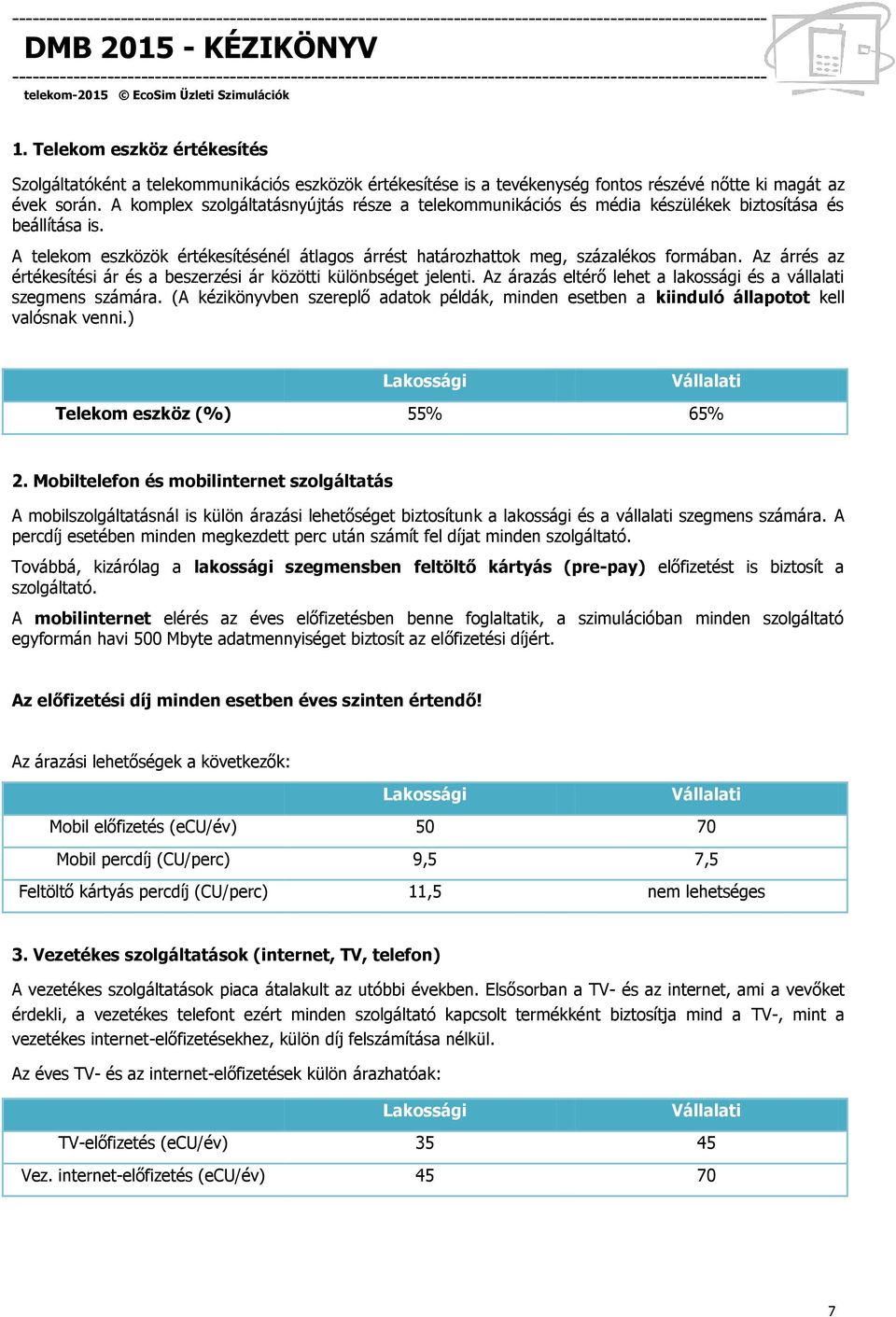 Az árrés az értékesítési ár és a beszerzési ár közötti különbséget jelenti. Az árazás eltérő lehet a lakossági és a vállalati szegmens számára.