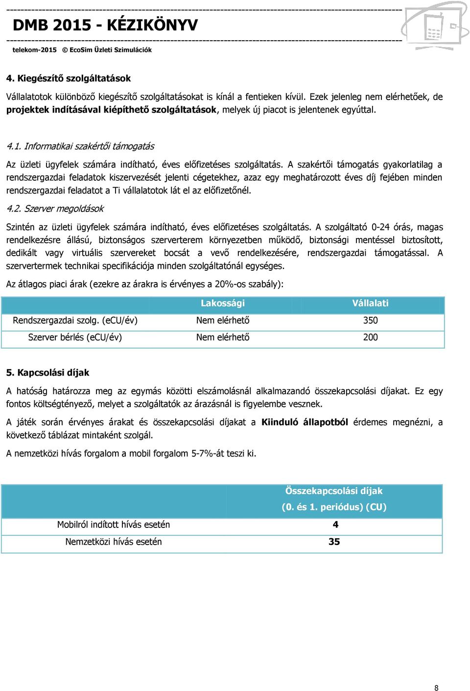 Informatikai szakértői támogatás Az üzleti ügyfelek számára indítható, éves előfizetéses szolgáltatás.