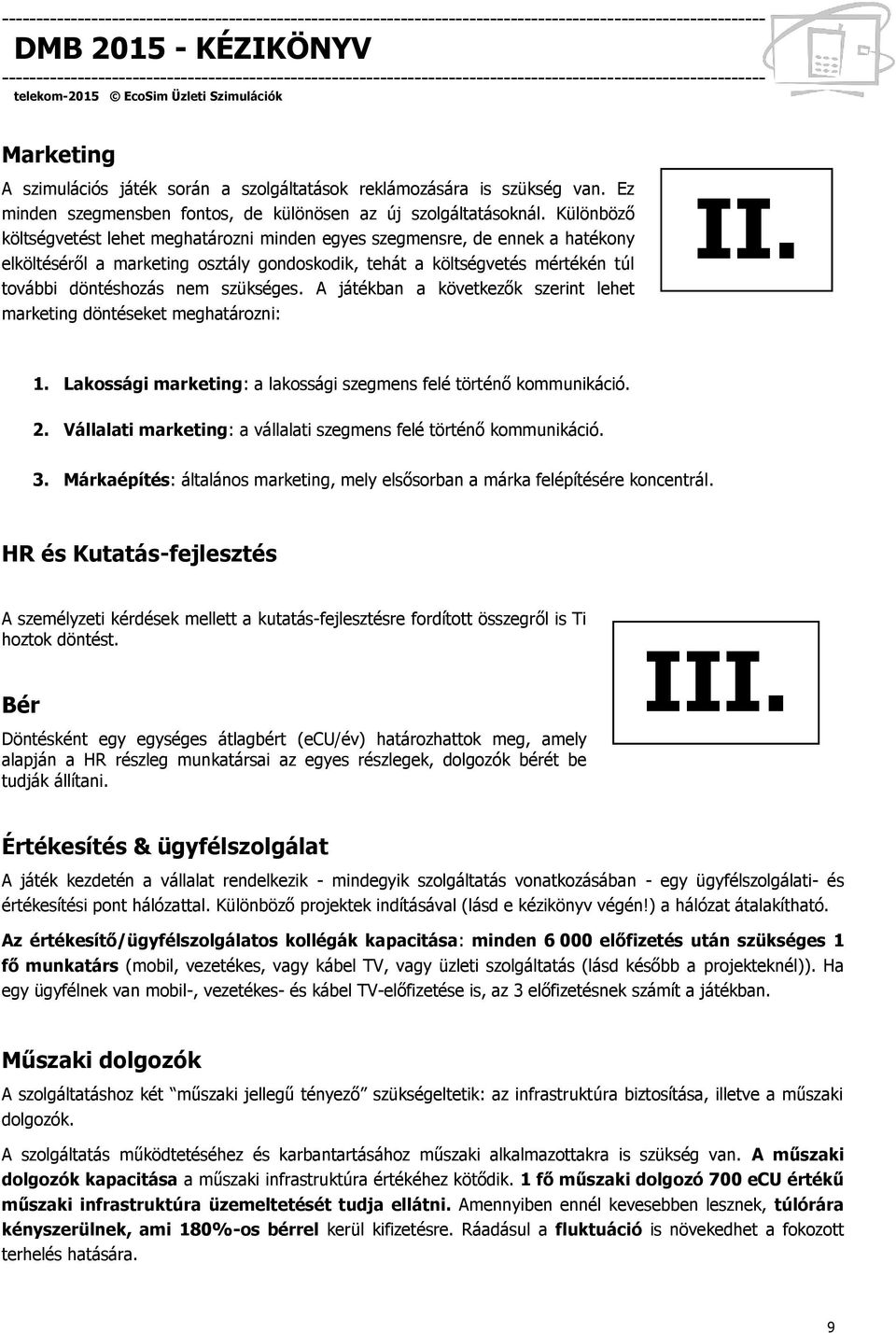 szükséges. A játékban a következők szerint lehet marketing döntéseket meghatározni: II. 1. Lakossági marketing: a lakossági szegmens felé történő kommunikáció. 2.