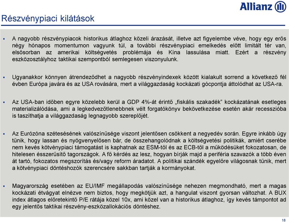 Ugyanakkor könnyen átrendeződhet a nagyobb részvényindexek között kialakult sorrend a következő fél évben Európa javára és az USA rovására, mert a világgazdaság kockázati gócpontja áttolódhat az