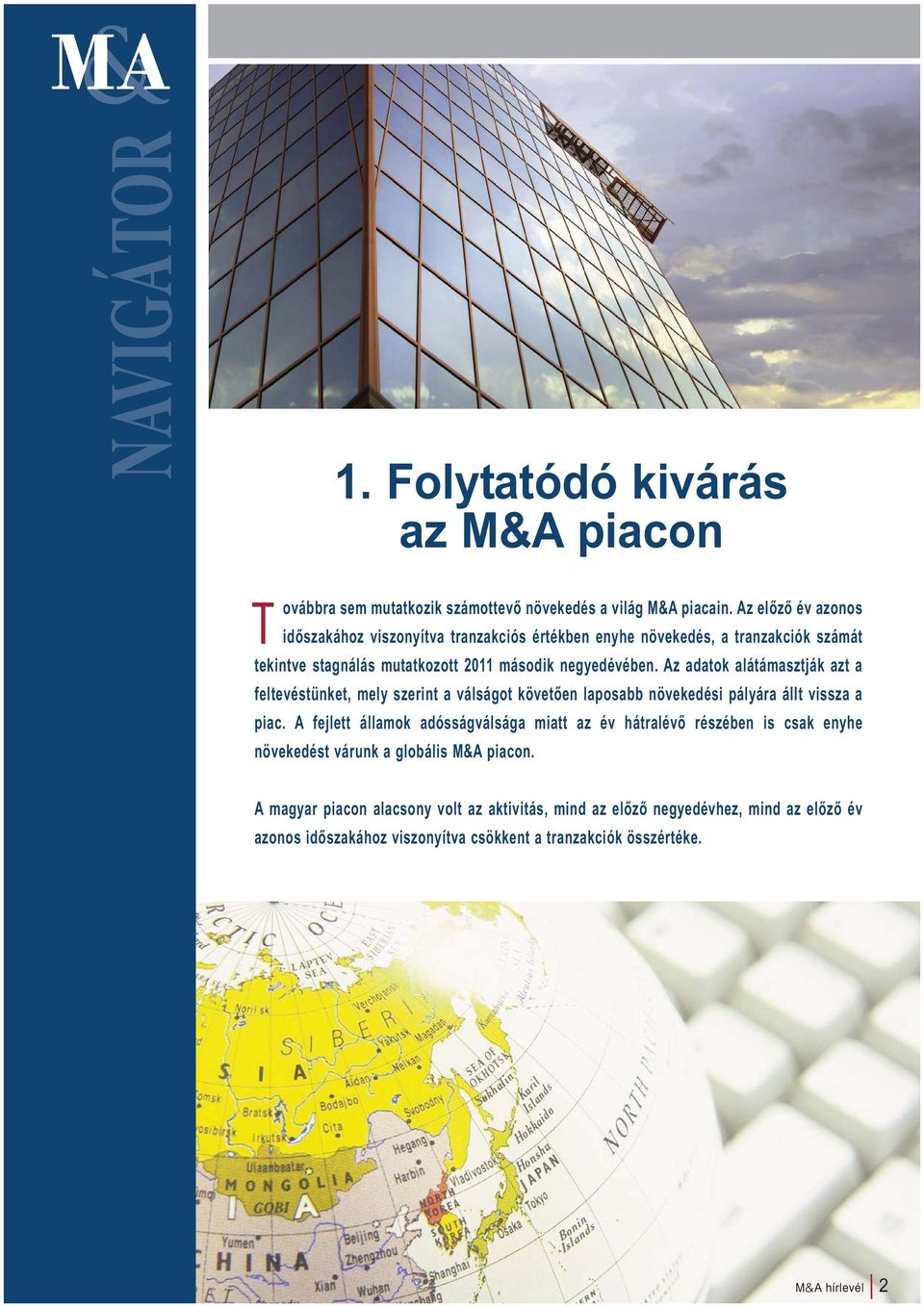 Az adatok alátámasztják azt a feltevéstünket, mely szerint a válságot követően laposabb növekedési pályára állt vissza a piac.