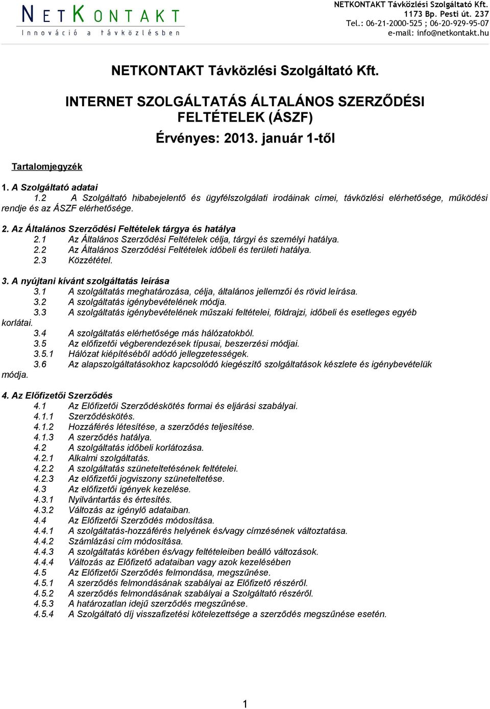 1 Az Általános Szerződési Feltételek célja, tárgyi és személyi hatálya. 2.2 Az Általános Szerződési Feltételek időbeli és területi hatálya. 2.3 Közzététel. 3. A nyújtani kívánt szolgáltatás leírása 3.