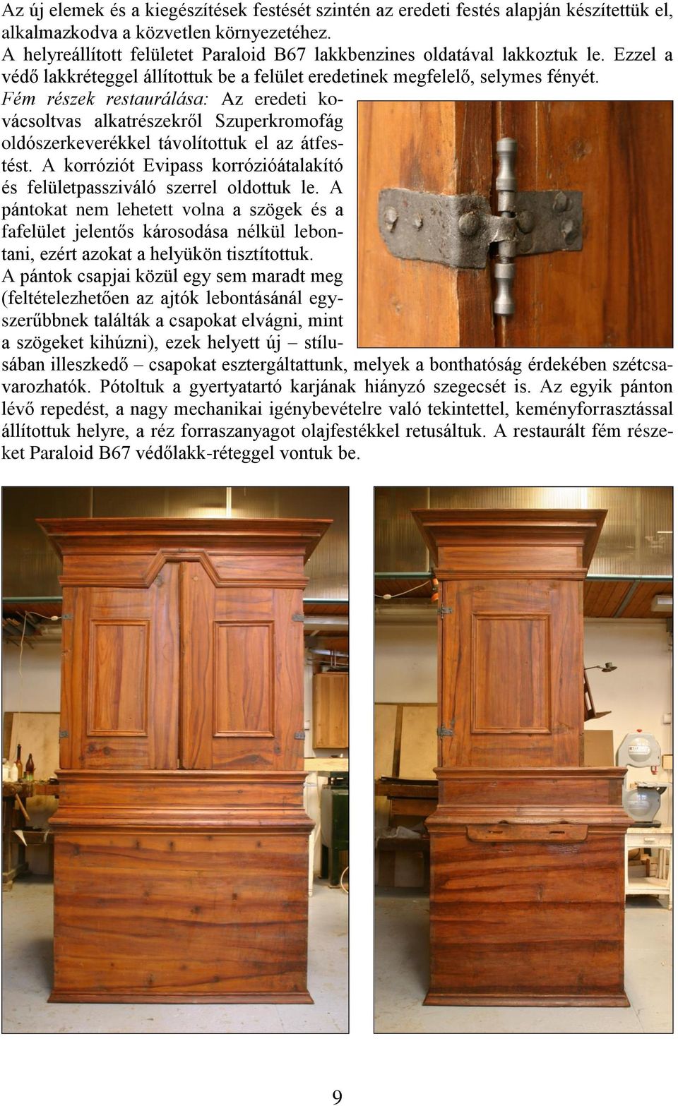 Fém részek restaurálása: Az eredeti kovácsoltvas alkatrészekről Szuperkromofág oldószerkeverékkel távolítottuk el az átfestést.