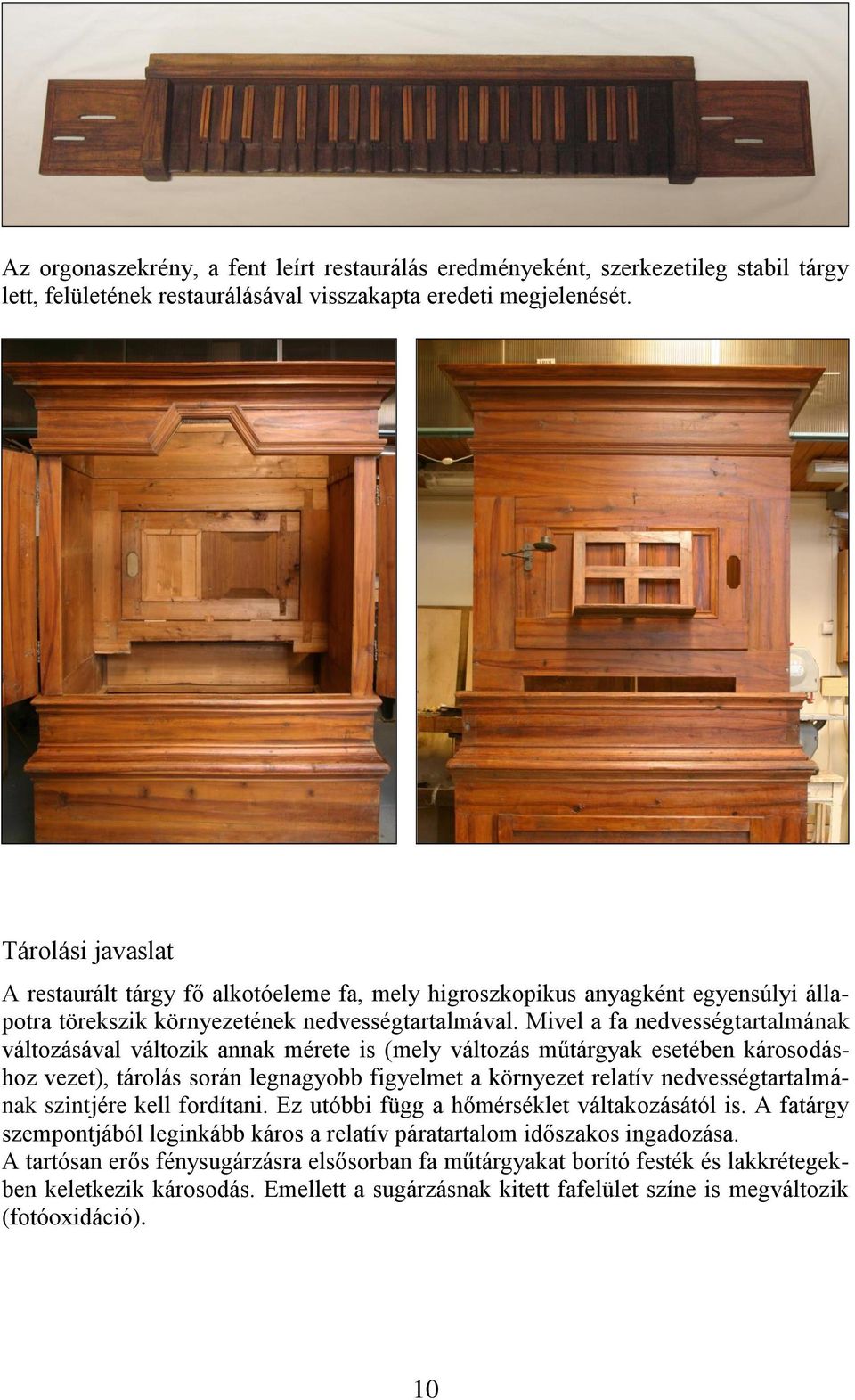 Mivel a fa nedvességtartalmának változásával változik annak mérete is (mely változás műtárgyak esetében károsodáshoz vezet), tárolás során legnagyobb figyelmet a környezet relatív