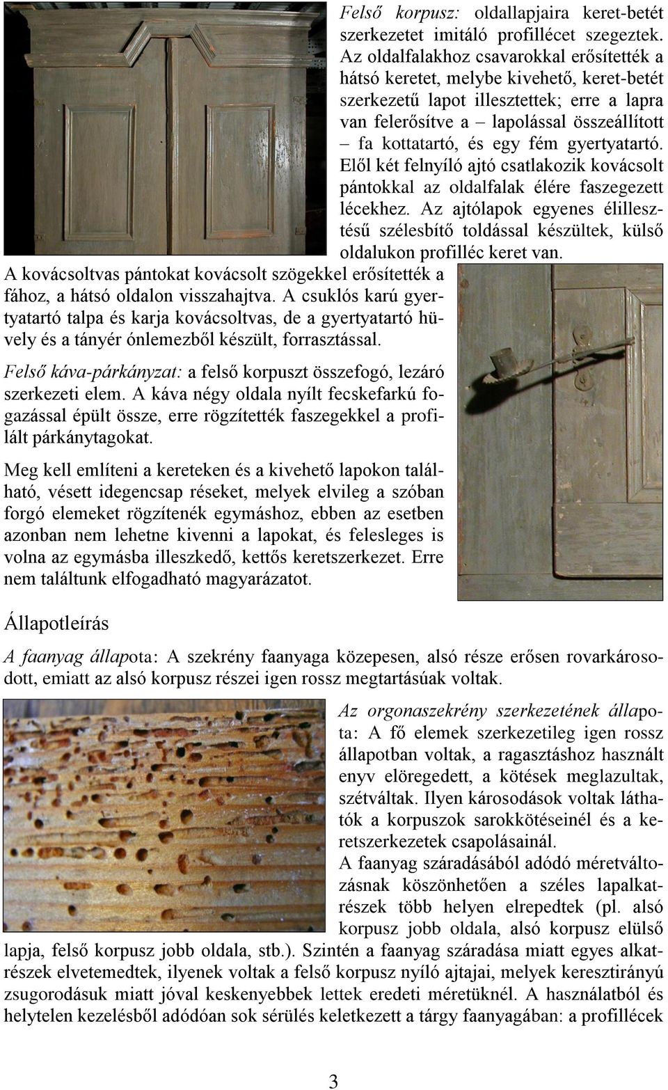 gyertyatartó. Elől két felnyíló ajtó csatlakozik kovácsolt pántokkal az oldalfalak élére faszegezett lécekhez.