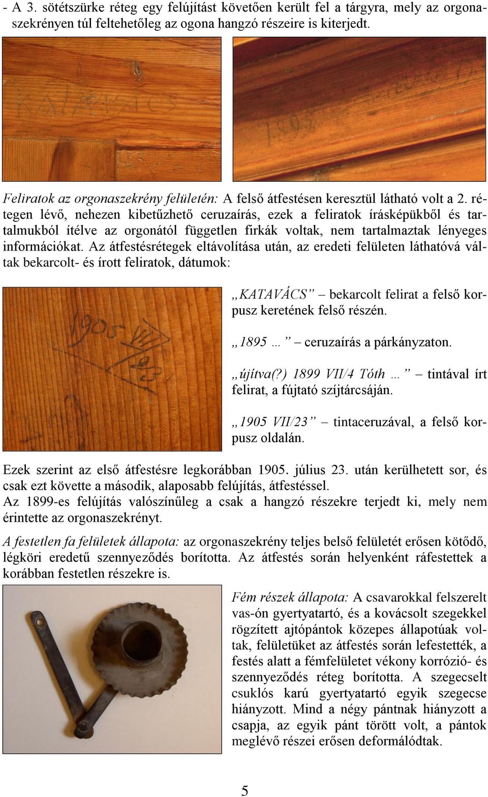 rétegen lévő, nehezen kibetűzhető ceruzaírás, ezek a feliratok írásképükből és tartalmukból ítélve az orgonától független firkák voltak, nem tartalmaztak lényeges információkat.