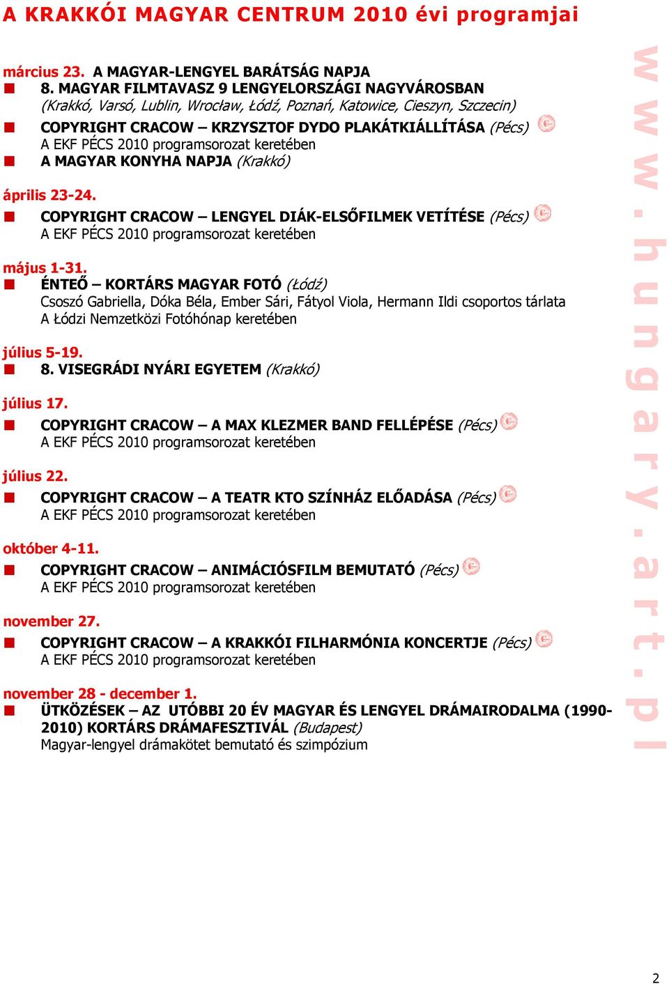 programsorozat keretében A MAGYAR KONYHA NAPJA (Krakkó) április 23-24. COPYRIGHT CRACOW LENGYEL DIÁK-ELSŐFILMEK VETÍTÉSE (Pécs) A EKF PÉCS 2010 programsorozat keretében május 1-31.