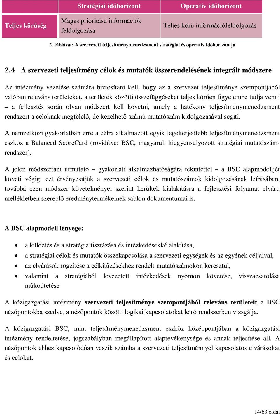 4 A szervezeti teljesítmény célok és mutatók összerendelésének integrált módszere Az intézmény vezetése számára biztosítani kell, hogy az a szervezet teljesítménye szempontjából valóban releváns