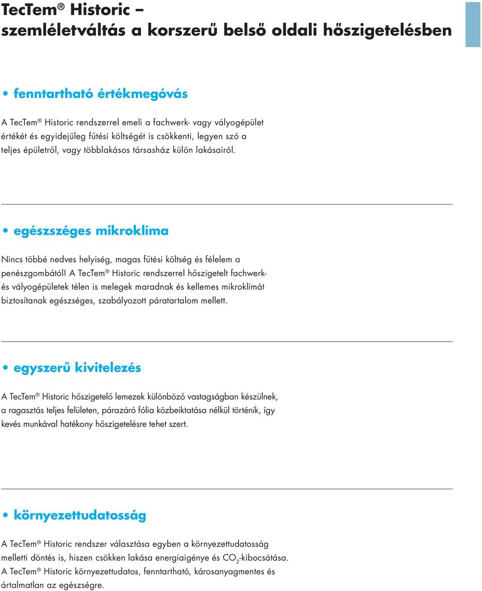 A Historic rendszerrel hőszigetelt fachwerkés vályogépületek télen is melegek maradnak és kellemes mikroklímát biztosítanak egészséges, szabályozott páratartalom mellett.