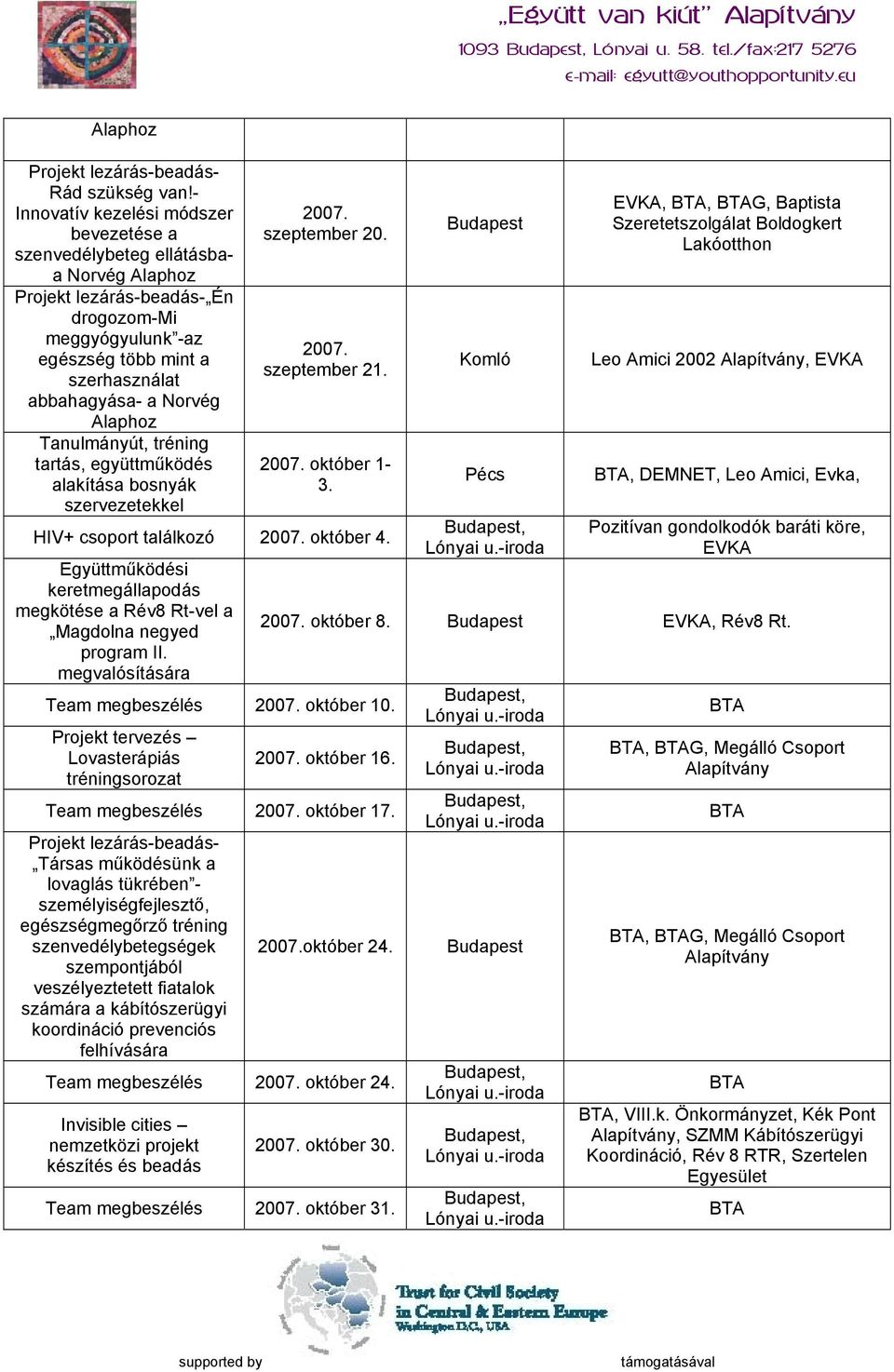 Alaphoz Tanulmányút, tréning tartás, együttműködés alakítása bosnyák szervezetekkel szeptember 20. szeptember 21. október 1-3. HIV+ csoport találkozó október 4.