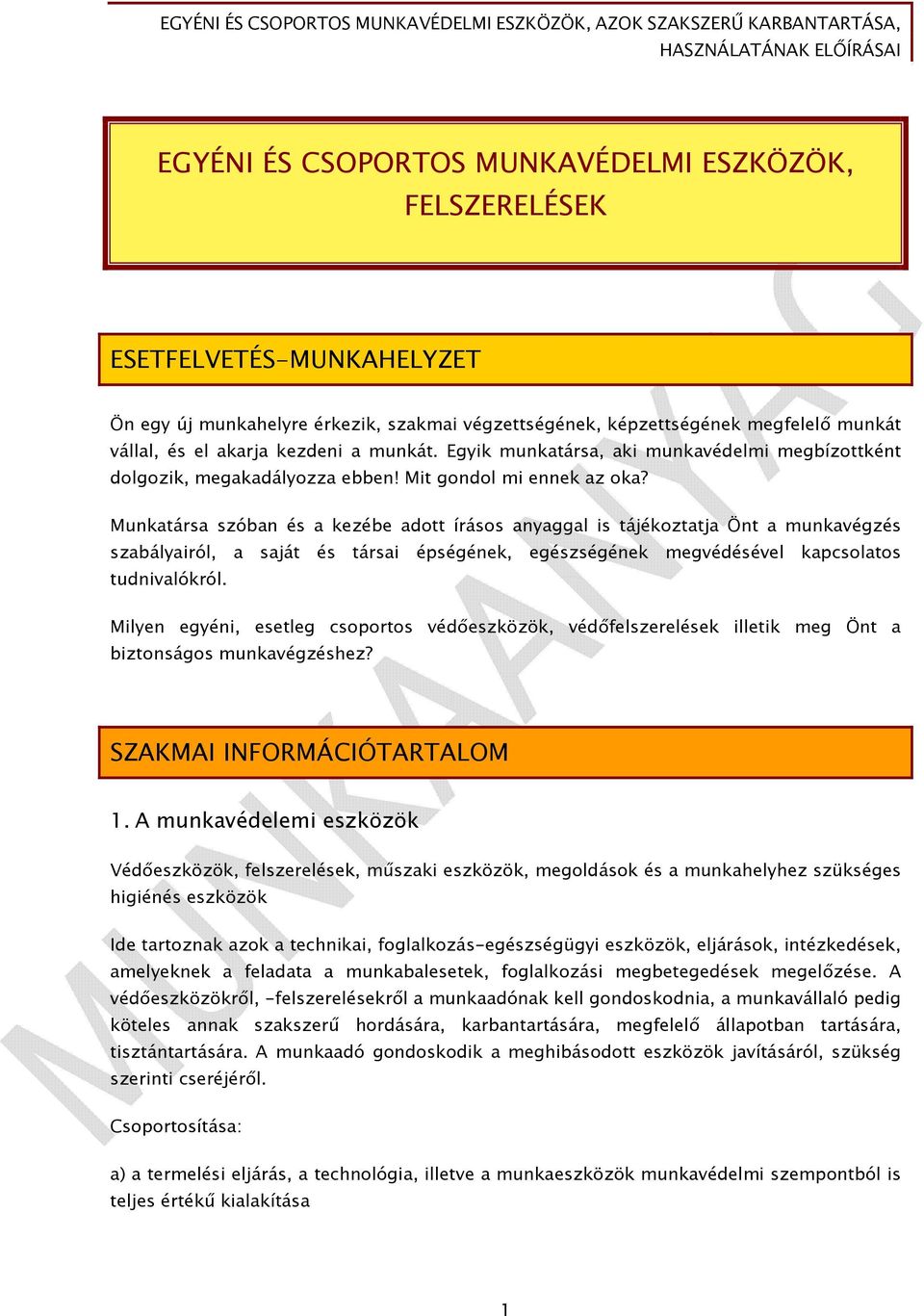 Munkatársa szóban és a kezébe adott írásos anyaggal is tájékoztatja Önt a munkavégzés szabályairól, a saját és társai épségének, egészségének megvédésével kapcsolatos tudnivalókról.