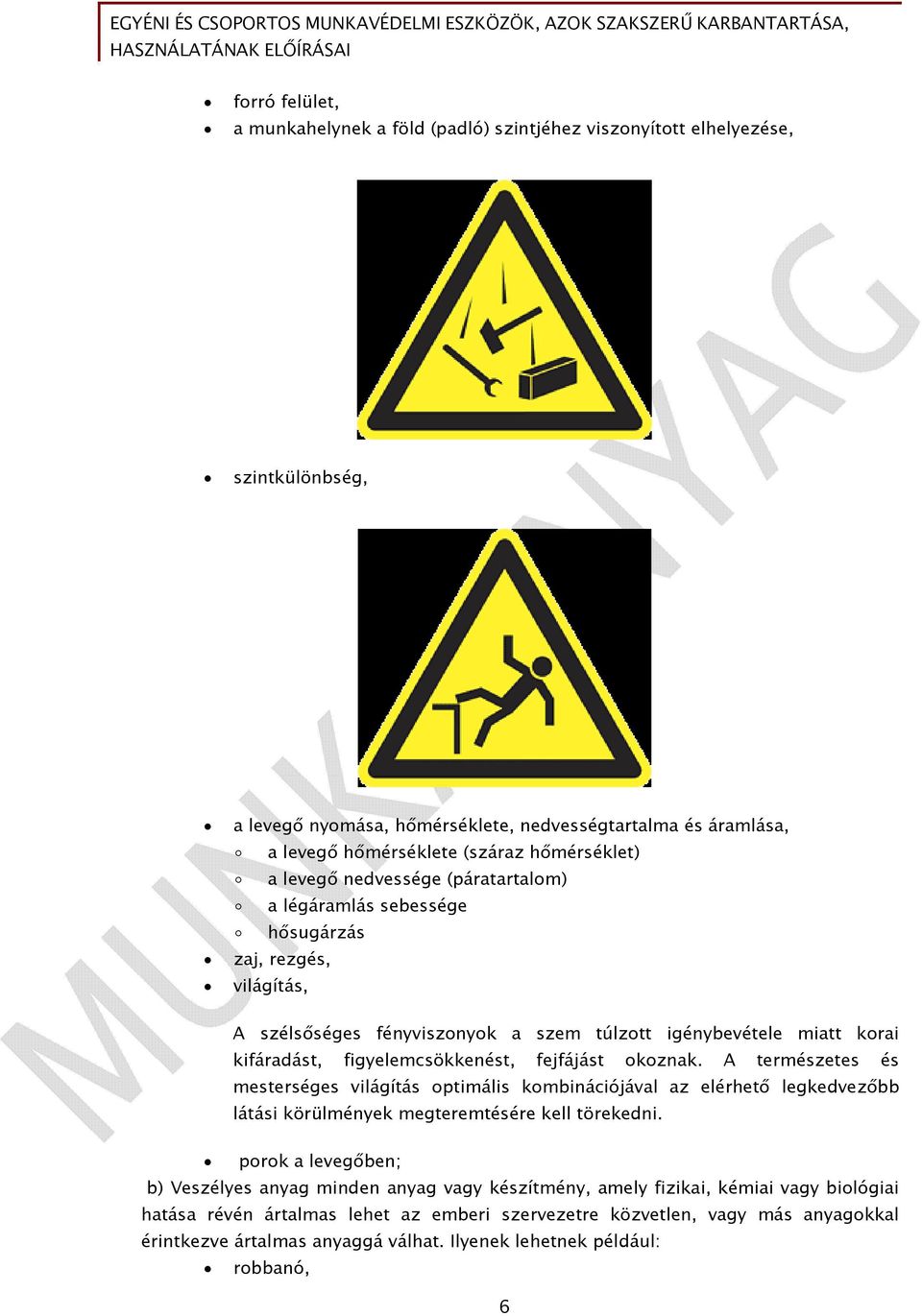 figyelemcsökkenést, fejfájást okoznak. A természetes és mesterséges világítás optimális kombinációjával az elérhető legkedvezőbb látási körülmények megteremtésére kell törekedni.