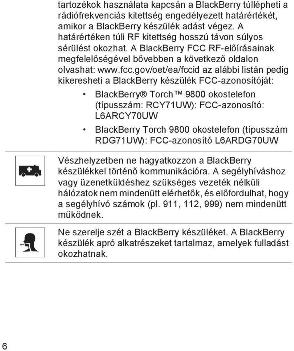 gov/oet/ea/fccid az alábbi listán pedig kikeresheti a BlackBerry készülék FCC-azonosítóját: BlackBerry Torch 9800 okostelefon (típusszám: RCY71UW): FCC-azonosító: L6ARCY70UW BlackBerry Torch 9800