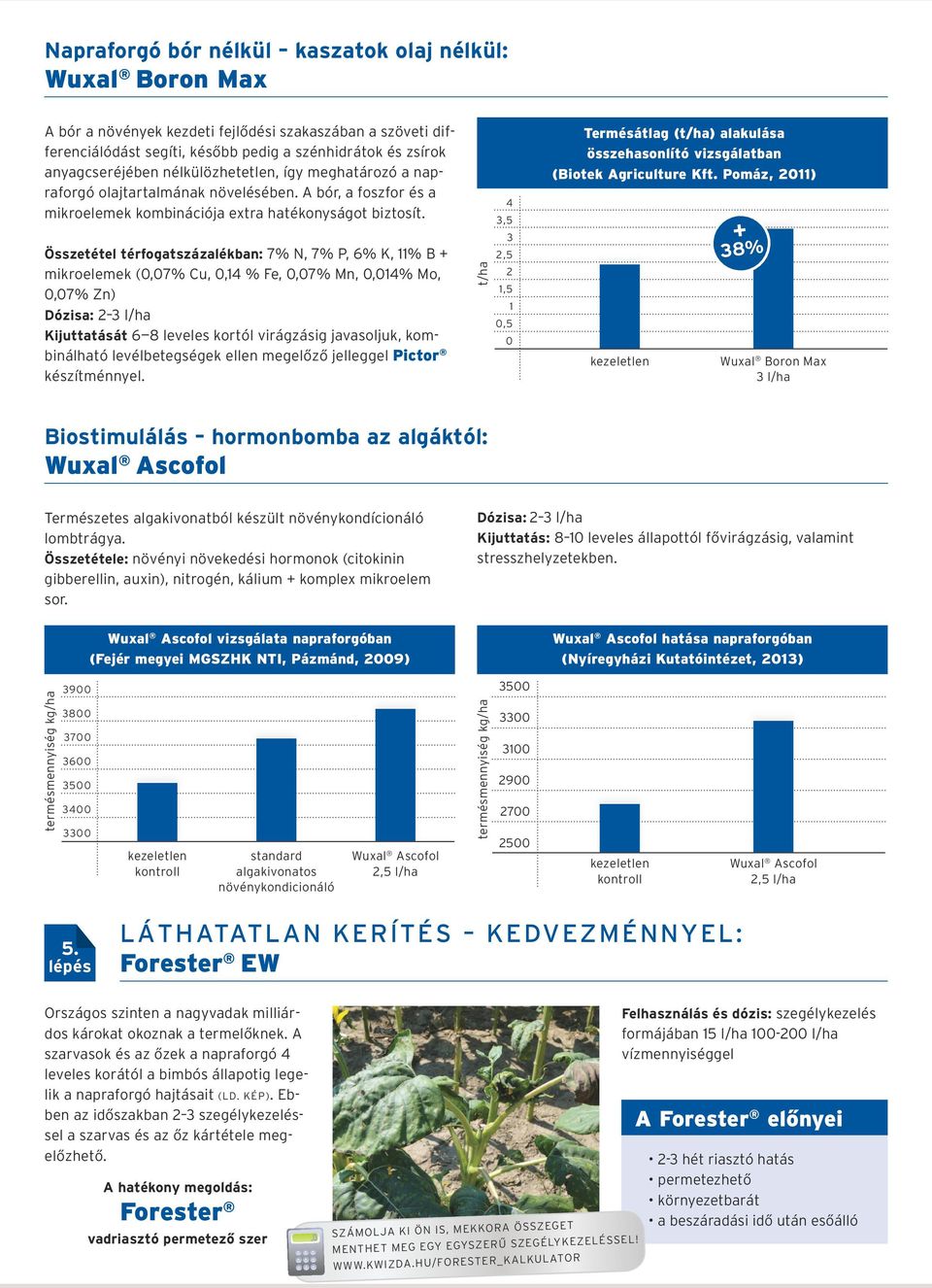 Összetétel térfogatszázalékban: 7% N, 7% P, 6% K, 11% B + mikroelemek (0,07% Cu, 0,14 % Fe, 0,07% Mn, 0,014% Mo, 0,07% Zn) Dózisa: 2 3 l/ha Kijuttatását 6 8 leveles kortól virágzásig javasoljuk,