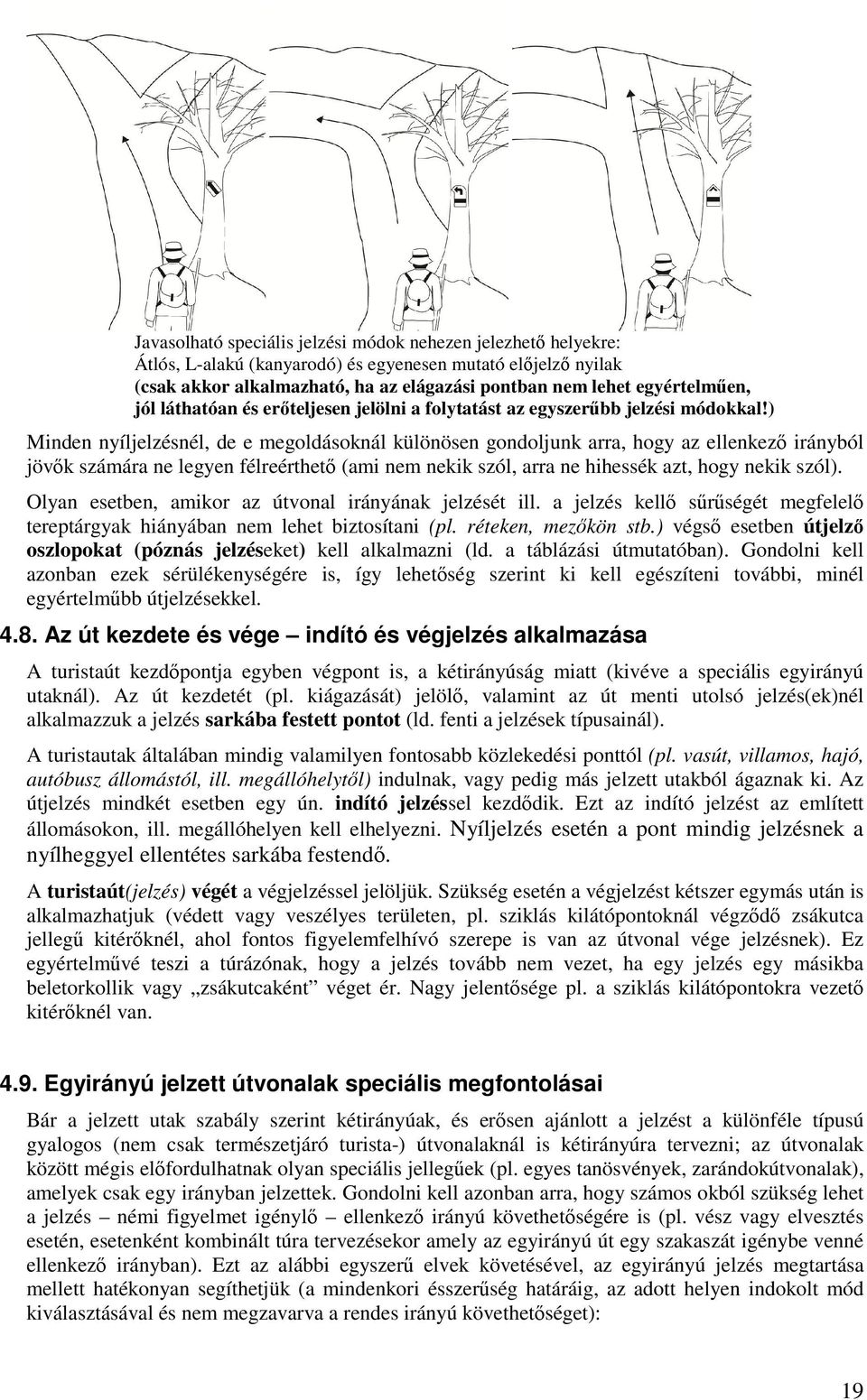 ) Minden nyíljelzésnél, de e megoldásoknál különösen gondoljunk arra, hogy az ellenkező irányból jövők számára ne legyen félreérthető (ami nem nekik szól, arra ne hihessék azt, hogy nekik szól).