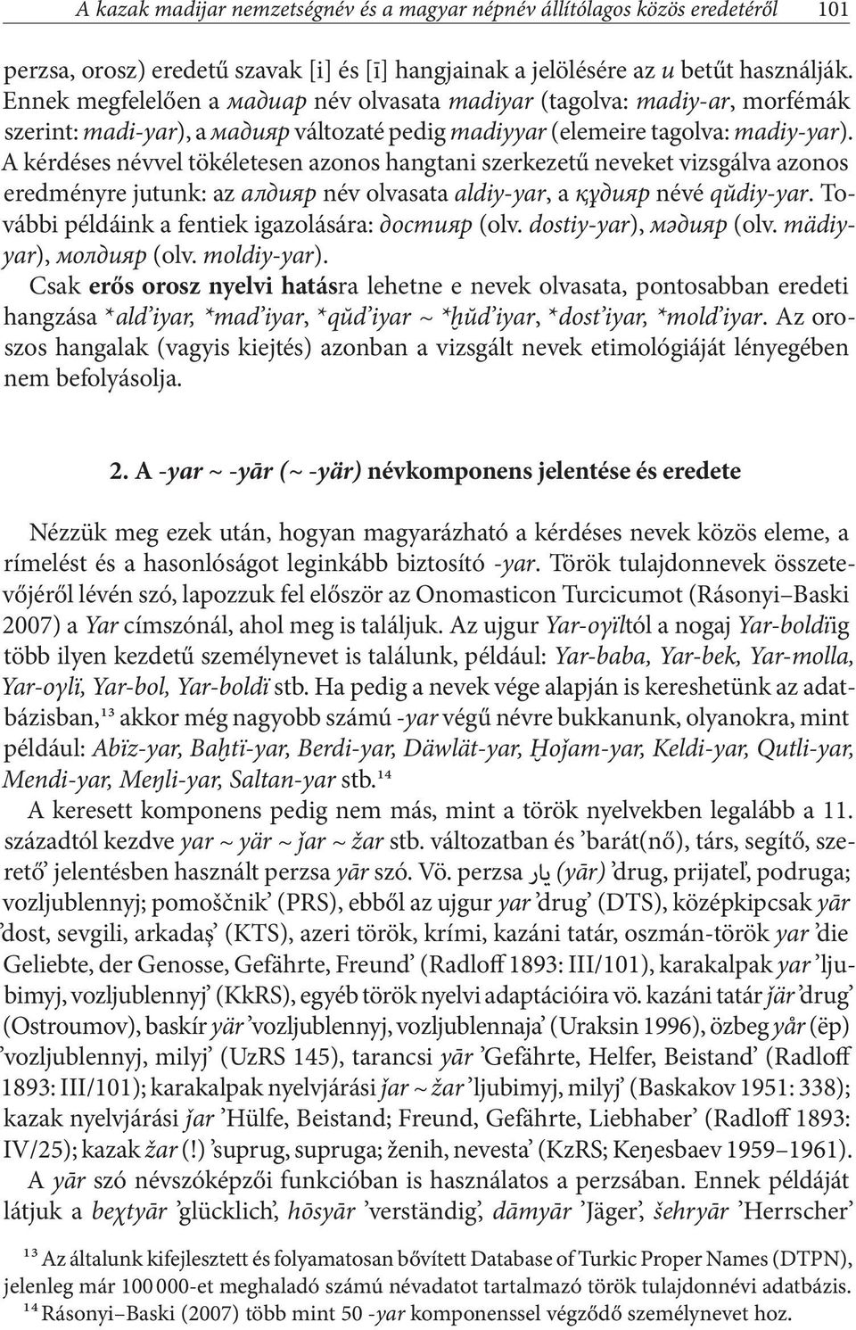 A kérdéses névvel tökéletesen azonos hangtani szerkezetű neveket vizsgálva azonos eredményre jutunk: az алдияр név olvasata aldiy-yar, a құдияр névé qŭdiy-yar.