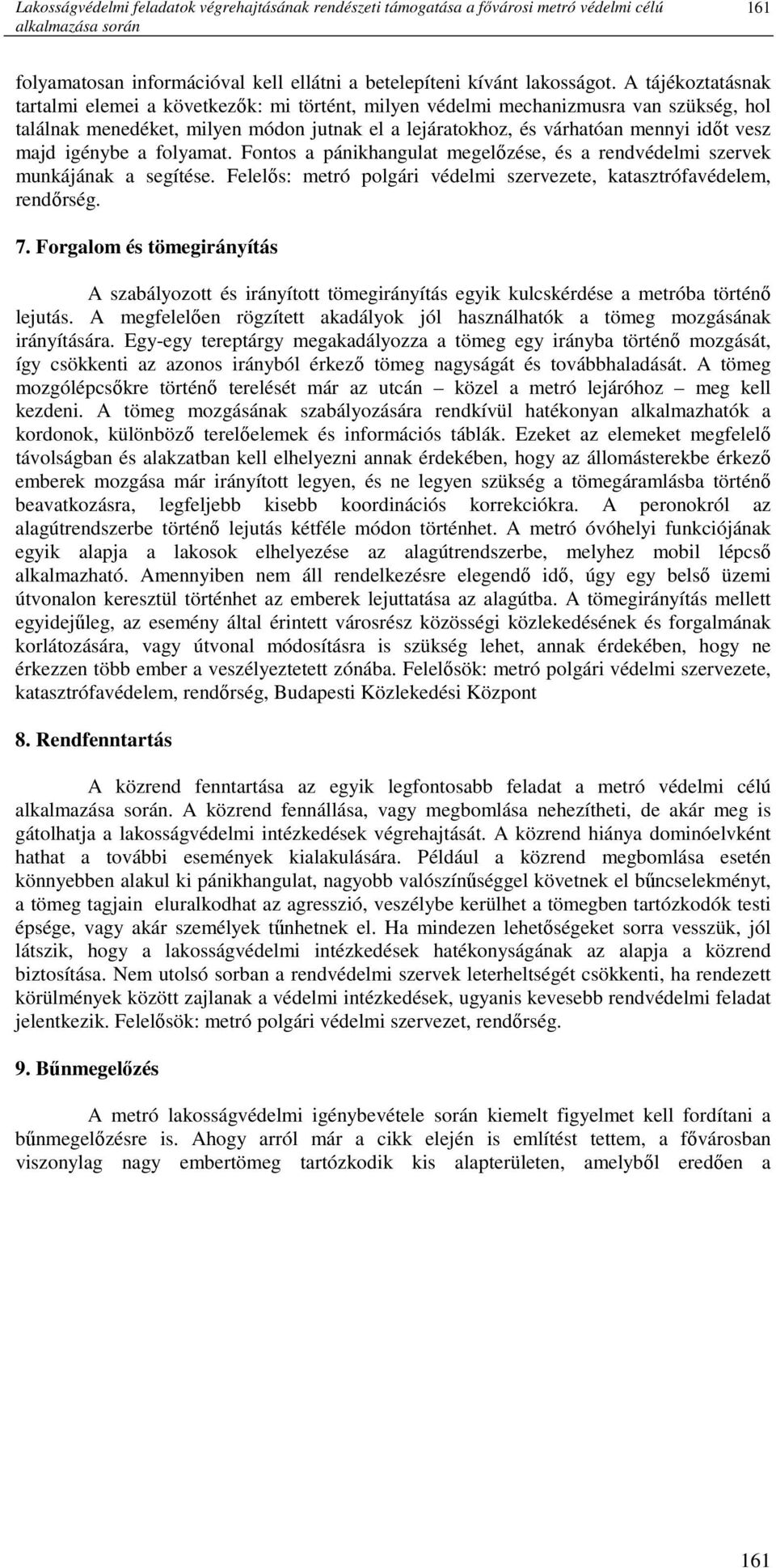 igénybe a folyamat. Fontos a pánikhangulat megelızése, és a rendvédelmi szervek munkájának a segítése. Felelıs: metró polgári védelmi szervezete, katasztrófavédelem, rendırség. 7.