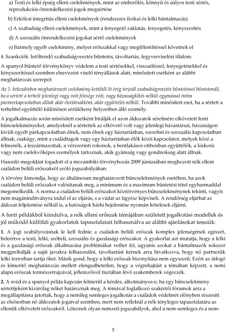 cselekmény, melyet erőszakkal vagy megfélemlítéssel követnek el 4. Szankciók: letöltendő szabadságvesztés büntetés, távoltartás, fegyverviselési tilalom.