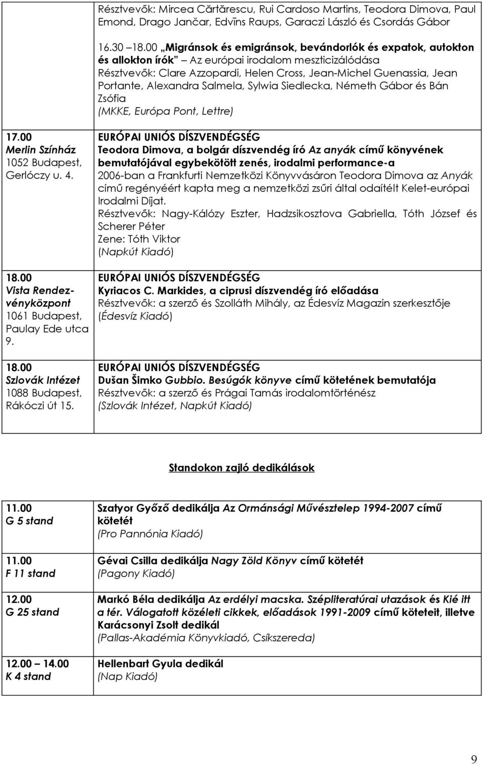 Alexandra Salmela, Sylwia Siedlecka, Németh Gábor és Bán Zsófia (MKKE, Európa Pont, Lettre) Merlin Színház 1052 Budapest, Gerlóczy u. 4. 18.00 Vista Rendezvényközpont 1061 Budapest, Paulay Ede utca 9.