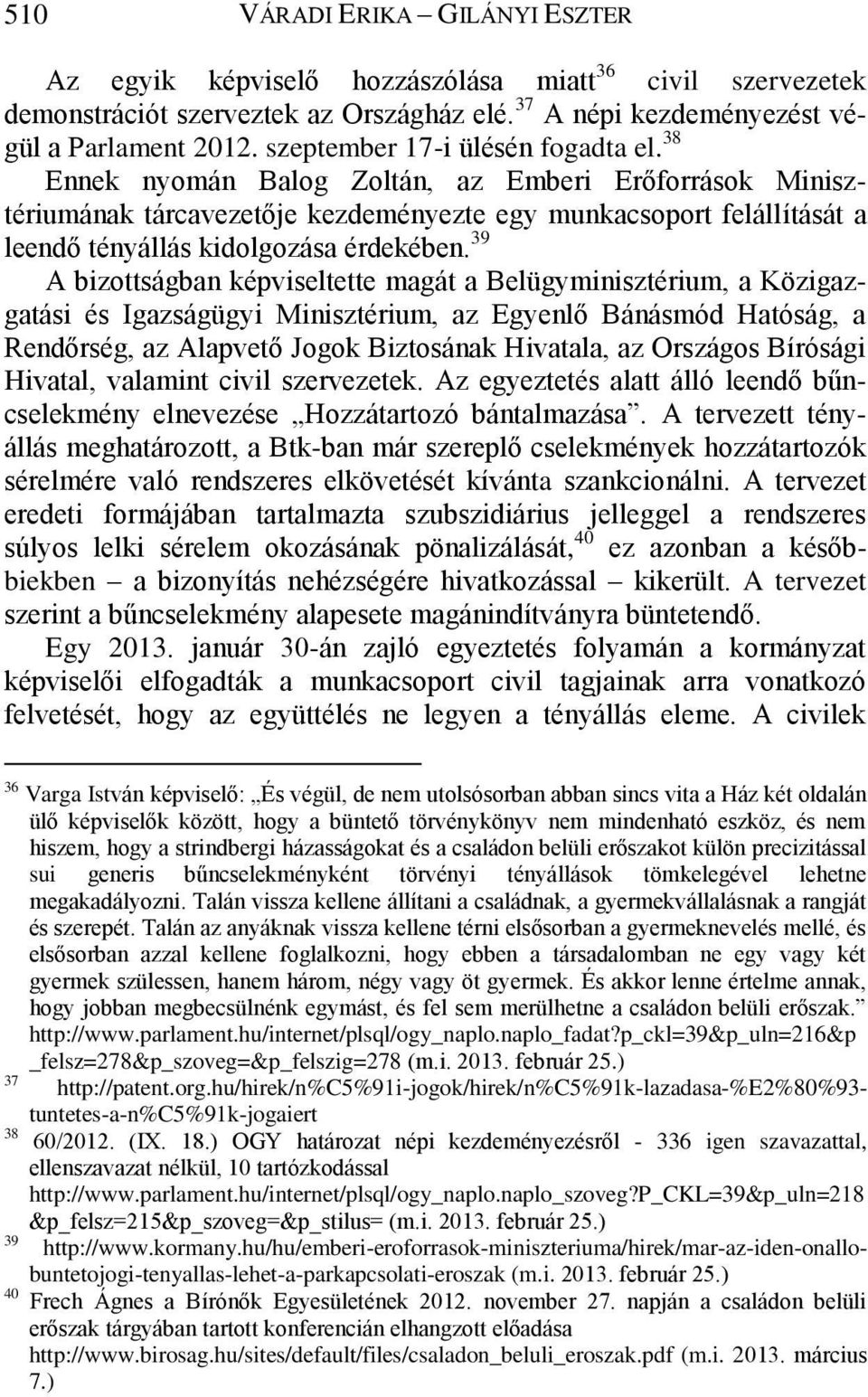 38 Ennek nyomán Balog Zoltán, az Emberi Erőforrások Minisztériumának tárcavezetője kezdeményezte egy munkacsoport felállítását a leendő tényállás kidolgozása érdekében.
