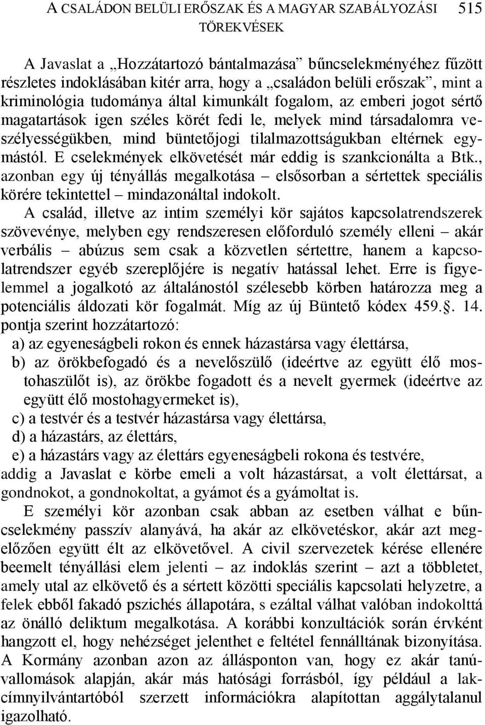 eltérnek egymástól. E cselekmények elkövetését már eddig is szankcionálta a Btk., azonban egy új tényállás megalkotása elsősorban a sértettek speciális körére tekintettel mindazonáltal indokolt.