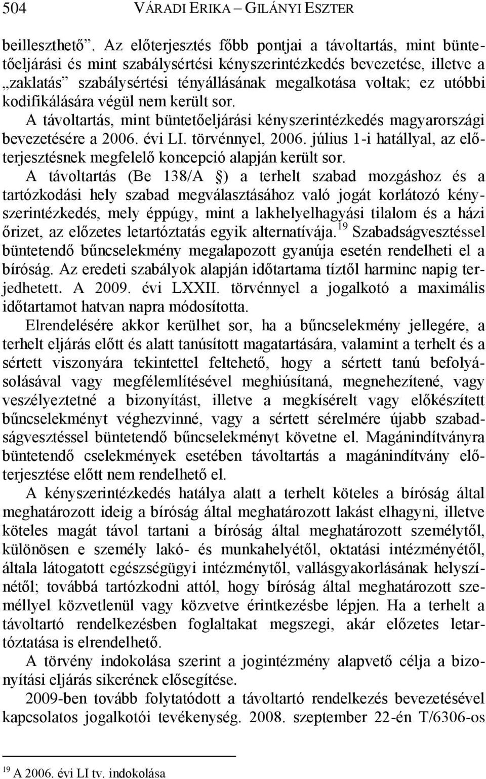 kodifikálására végül nem került sor. A távoltartás, mint büntetőeljárási kényszerintézkedés magyarországi bevezetésére a 2006. évi LI. törvénnyel, 2006.
