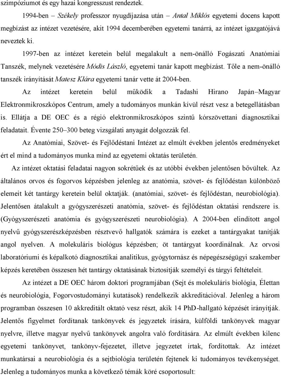1997-ben az intézet keretein belül megalakult a nem-önálló Fogászati Anatómiai Tanszék, melynek vezetésére Módis László, egyetemi tanár kapott megbízást.