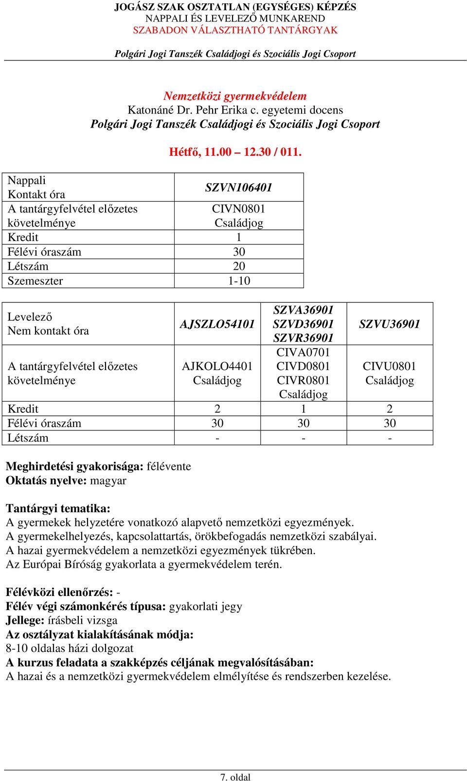 SZVU36901 CIVU0801 Kredit 2 1 2 Félévi óraszám 30 30 30 Létszám - - - Meghirdetési gyakorisága: félévente Oktatás nyelve: magyar Tantárgyi tematika: A gyermekek helyzetére vonatkozó alapvető