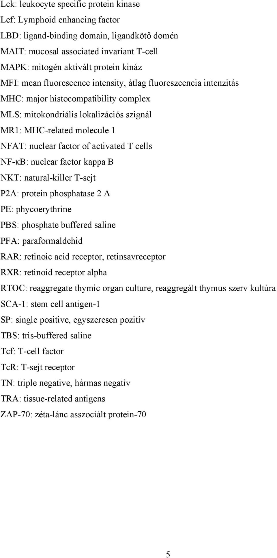 activated T cells NF-κB: nuclear factor kappa B NKT: natural-killer T-sejt P2A: protein phosphatase 2 A PE: phycoerythrine PBS: phosphate buffered saline PFA: paraformaldehid RAR: retinoic acid