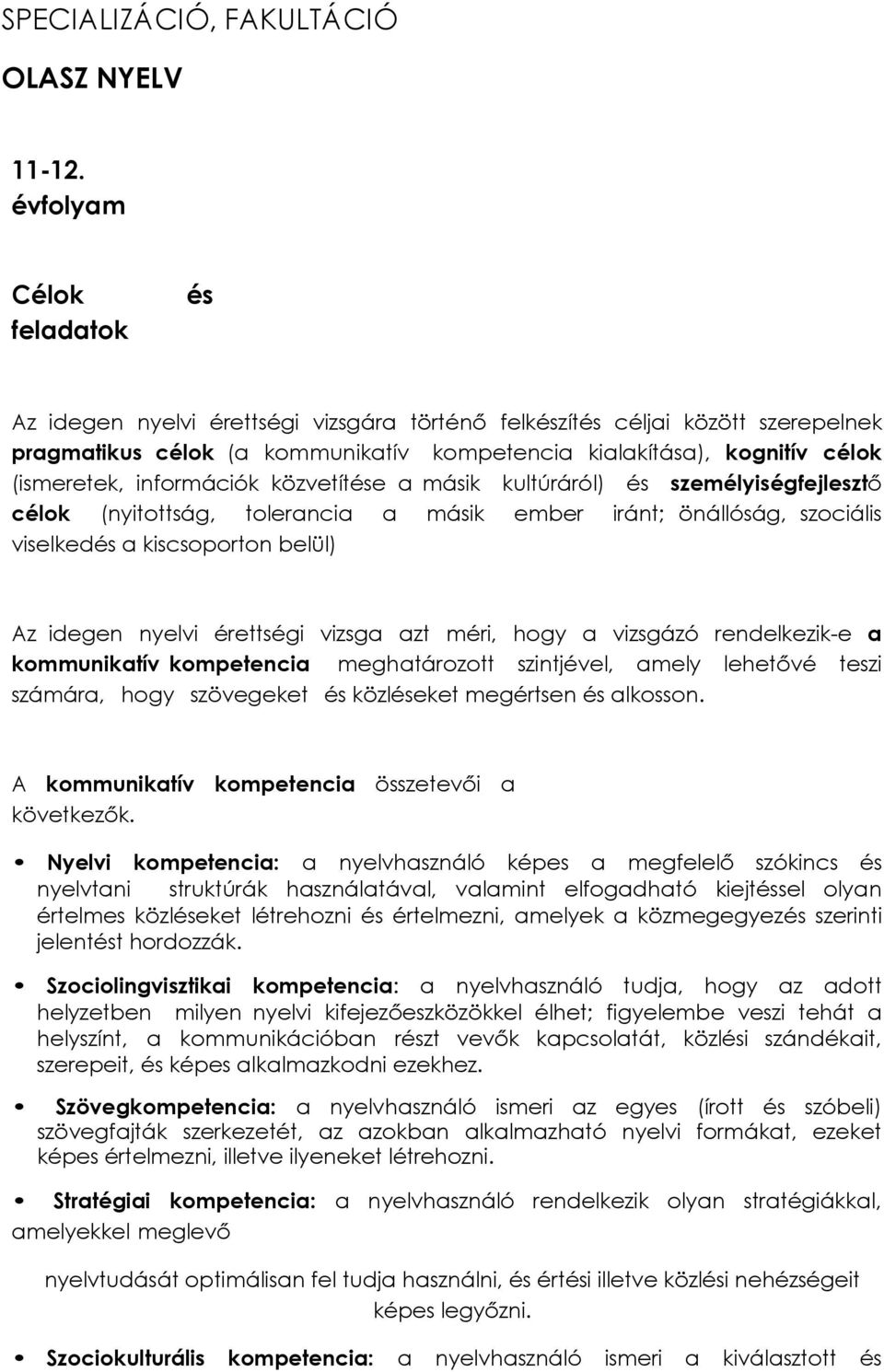 információk közvetítése a másik kultúráról) és személyiségfejlesztő célok (nyitottság, tolerancia a másik ember iránt; önállóság, szociális viselkedés a kiscsoporton belül) Az idegen nyelvi érettségi