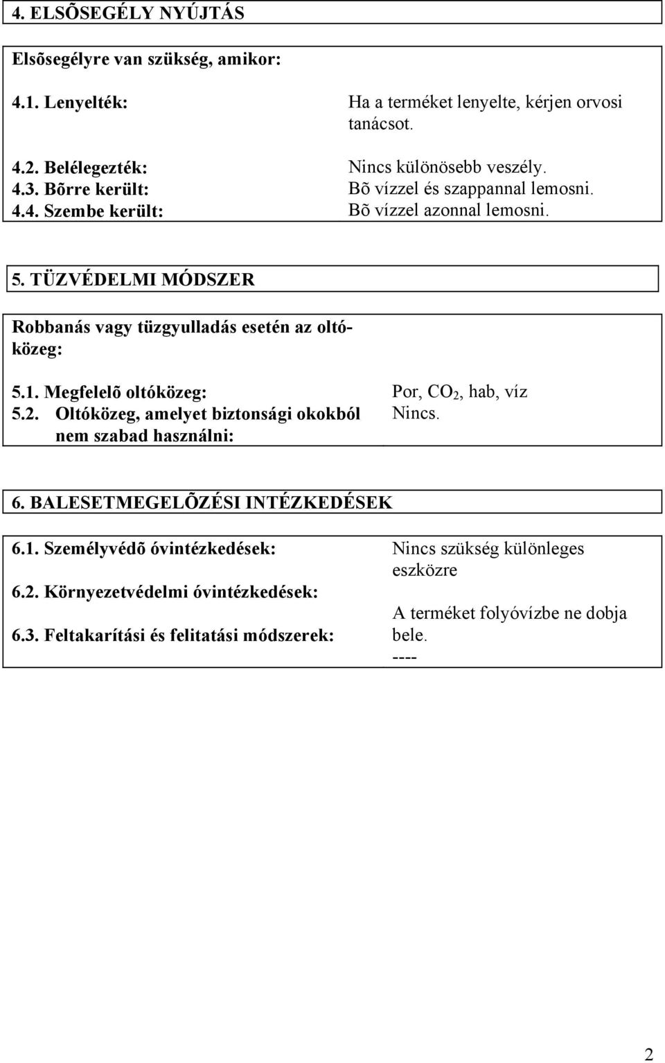 Megfelelõ oltóközeg: 5.2. Oltóközeg, amelyet biztonsági okokból nem szabad használni: Por, CO 2, hab, víz Nincs. 6. BALESETMEGELÕZÉSI INTÉZKEDÉSEK 6.1.