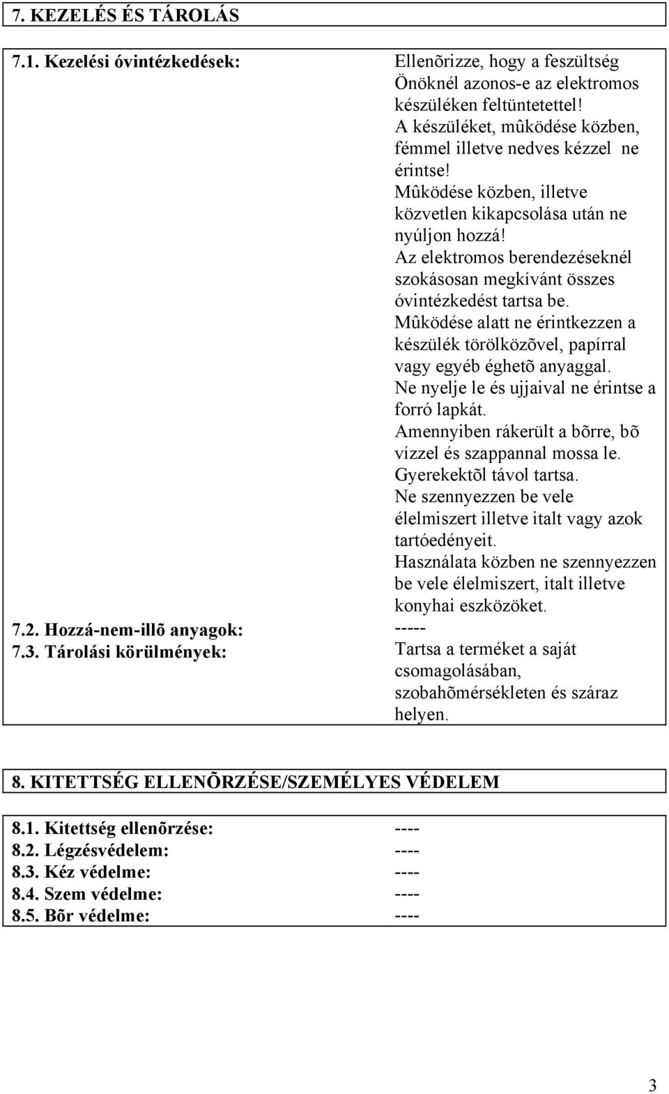 Az elektromos berendezéseknél szokásosan megkívánt összes óvintézkedést tartsa be. Mûködése alatt ne érintkezzen a készülék törölközõvel, papírral vagy egyéb éghetõ anyaggal.