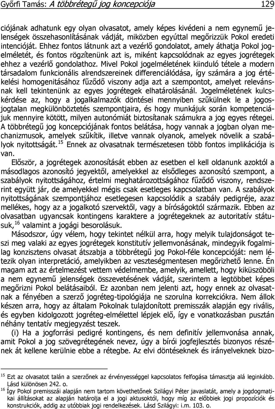 Mivel Pokol jogelméletének kiinduló tétele a modern társadalom funkcionális alrendszereinek differenciálódása, így számára a jog értékelési homogenitásához fűződő viszony adja azt a szempontot,