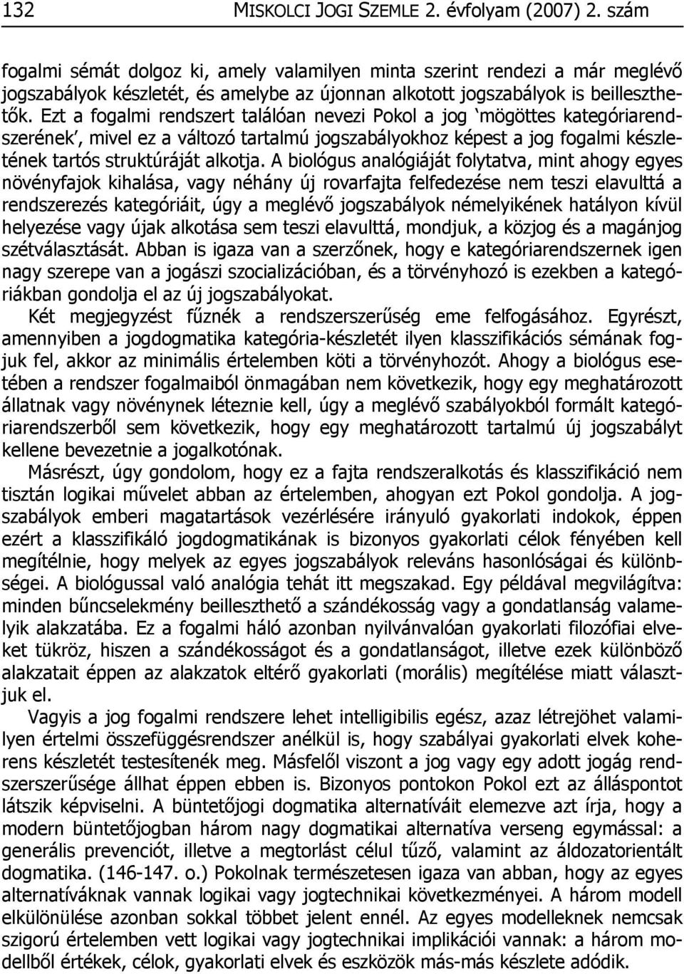 Ezt a fogalmi rendszert találóan nevezi Pokol a jog mögöttes kategóriarendszerének, mivel ez a változó tartalmú jogszabályokhoz képest a jog fogalmi készletének tartós struktúráját alkotja.