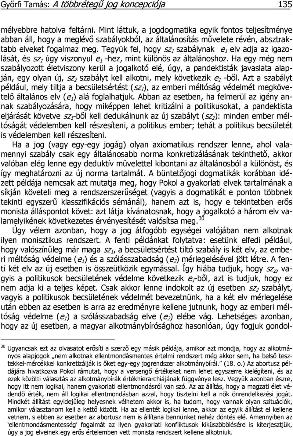 Tegyük fel, hogy sz 1 szabálynak e 1 elv adja az igazolását, és sz 1 úgy viszonyul e 1 -hez, mint különös az általánoshoz.