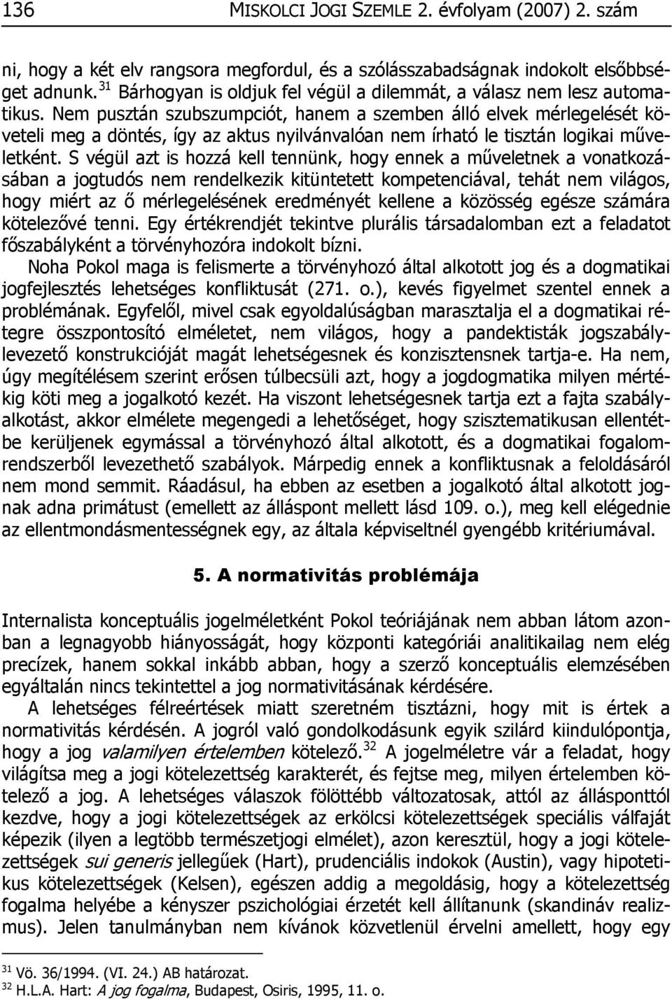 Nem pusztán szubszumpciót, hanem a szemben álló elvek mérlegelését követeli meg a döntés, így az aktus nyilvánvalóan nem írható le tisztán logikai műveletként.