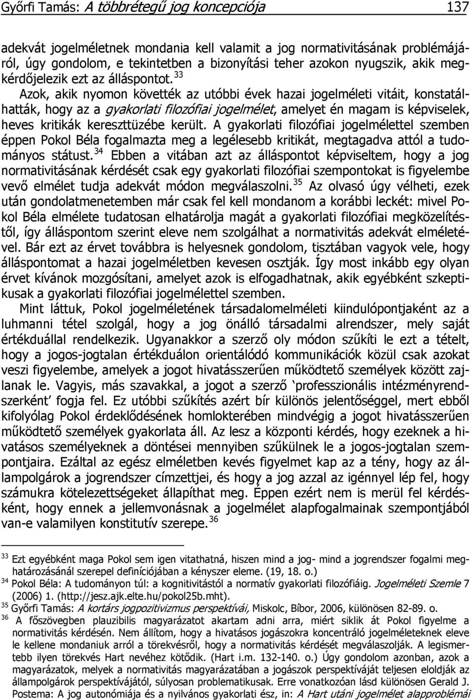 33 Azok, akik nyomon követték az utóbbi évek hazai jogelméleti vitáit, konstatálhatták, hogy az a gyakorlati filozófiai jogelmélet, amelyet én magam is képviselek, heves kritikák kereszttüzébe került.