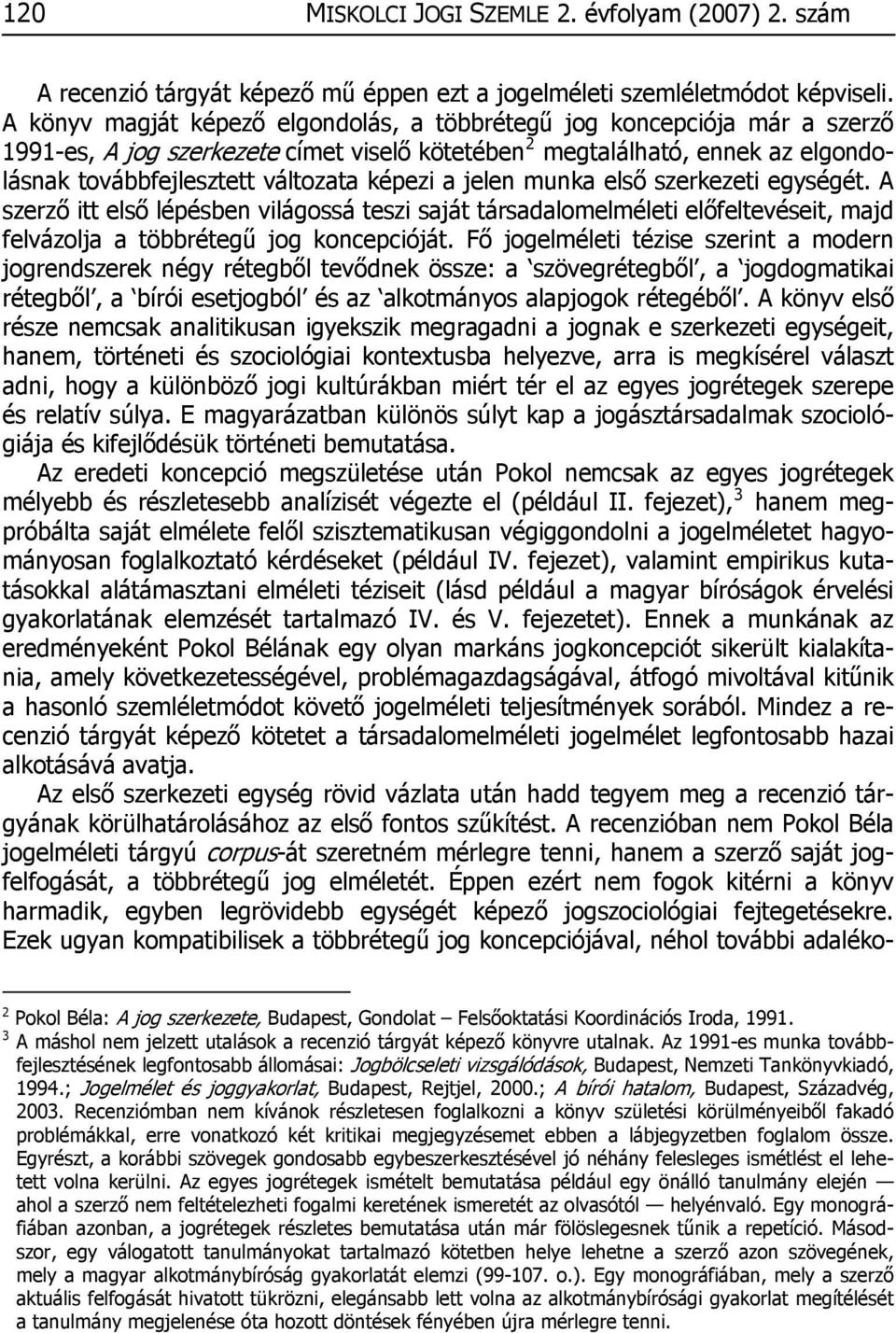 a jelen munka első szerkezeti egységét. A szerző itt első lépésben világossá teszi saját társadalomelméleti előfeltevéseit, majd felvázolja a többrétegű jog koncepcióját.